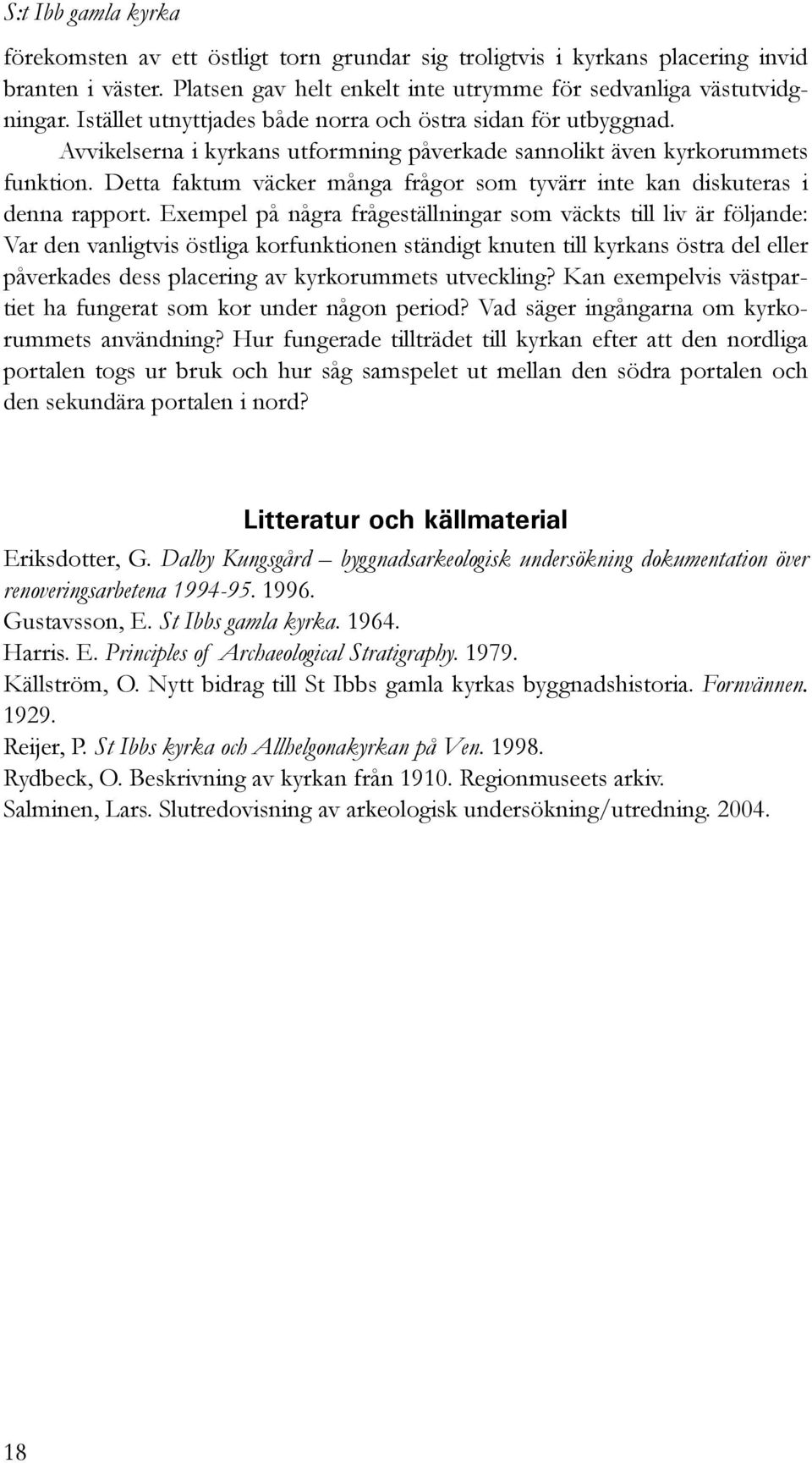 Detta faktum väcker många frågor som tyvärr inte kan diskuteras i denna rapport.