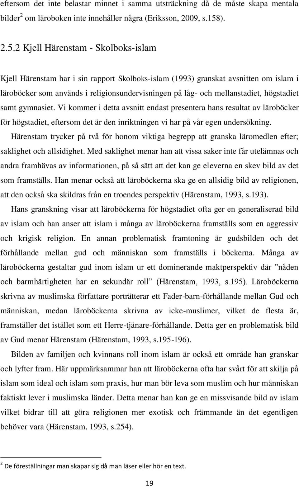 2 Kjell Härenstam - Skolboks-islam Kjell Härenstam har i sin rapport Skolboks-islam (1993) granskat avsnitten om islam i läroböcker som används i religionsundervisningen på låg- och mellanstadiet,