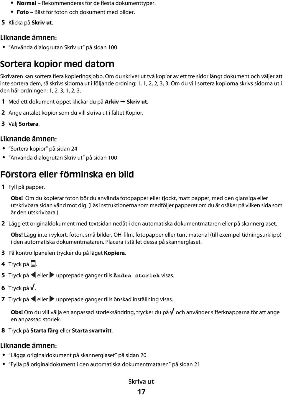 Om du skriver ut två kopior av ett tre sidor långt dokument och väljer att inte sortera dem, så skrivs sidorna ut i följande ordning: 1, 1, 2, 2, 3, 3.