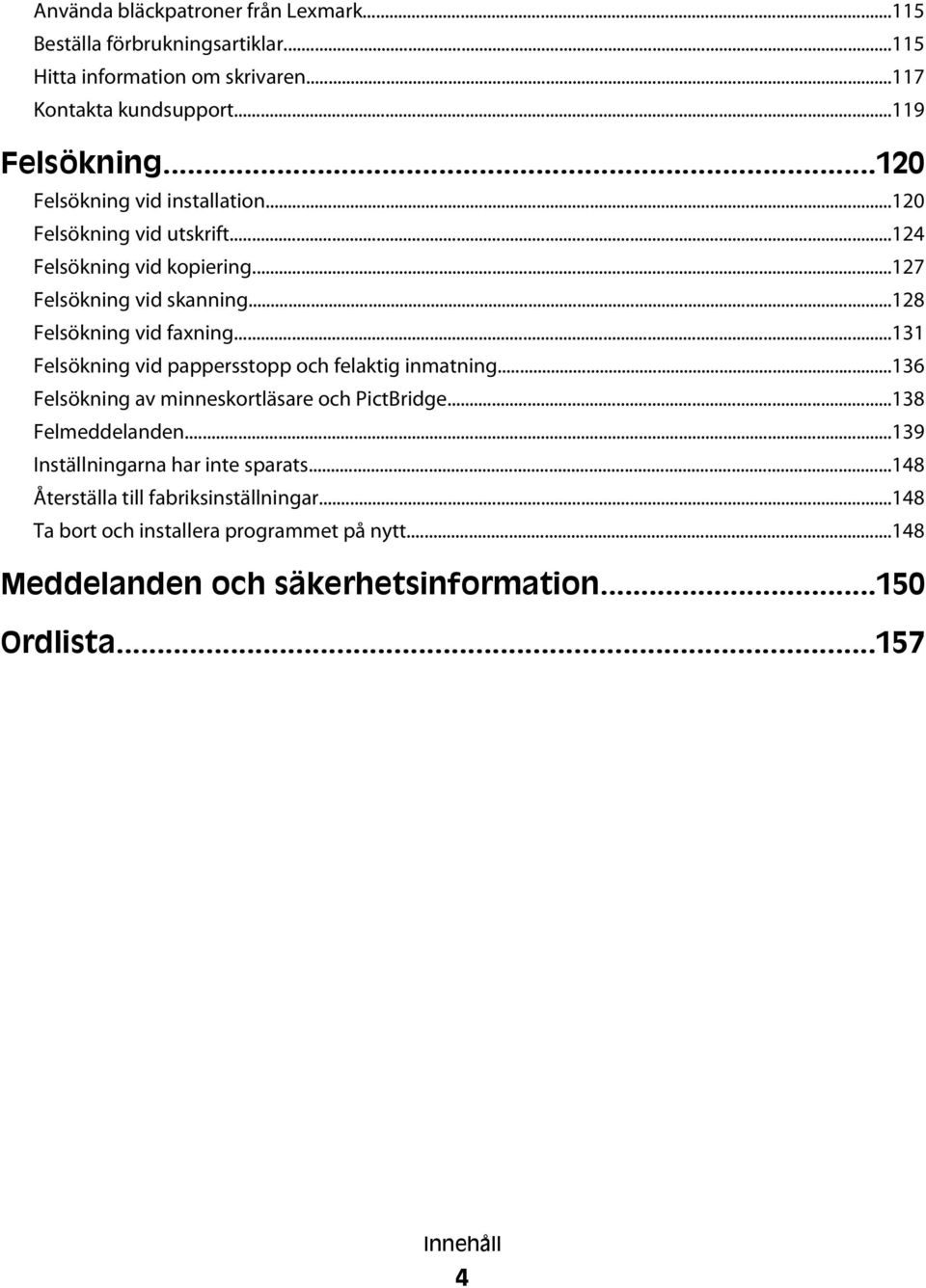 ..131 Felsökning vid pappersstopp och felaktig inmatning...136 Felsökning av minneskortläsare och PictBridge...138 Felmeddelanden.