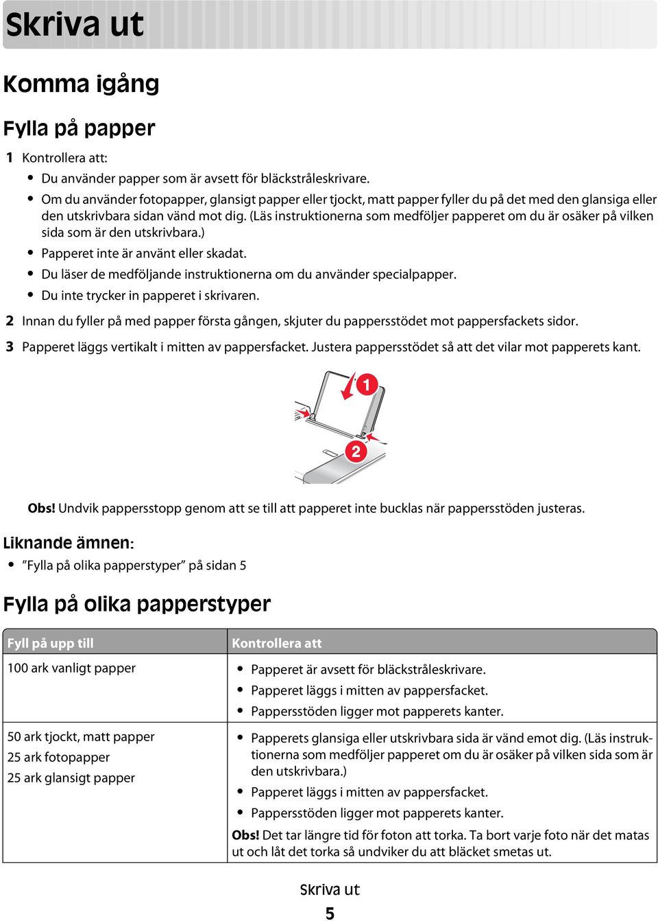 (Läs instruktionerna som medföljer papperet om du är osäker på vilken sida som är den utskrivbara.) Papperet inte är använt eller skadat.