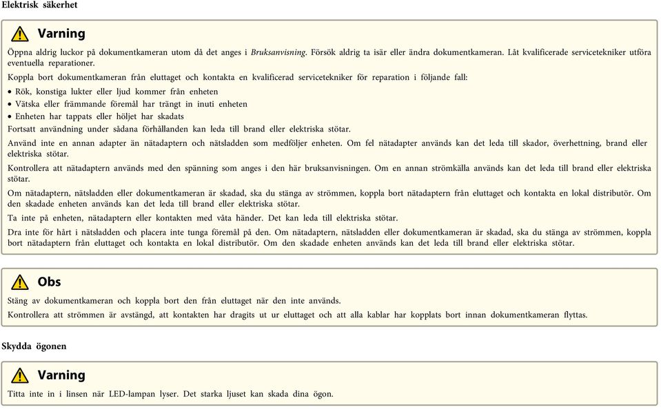 in inuti enheten Enheten hr tppts eller höljet hr skdts Fortstt nvändning under sådn förhållnden kn led till brnd eller elektrisk stötr.