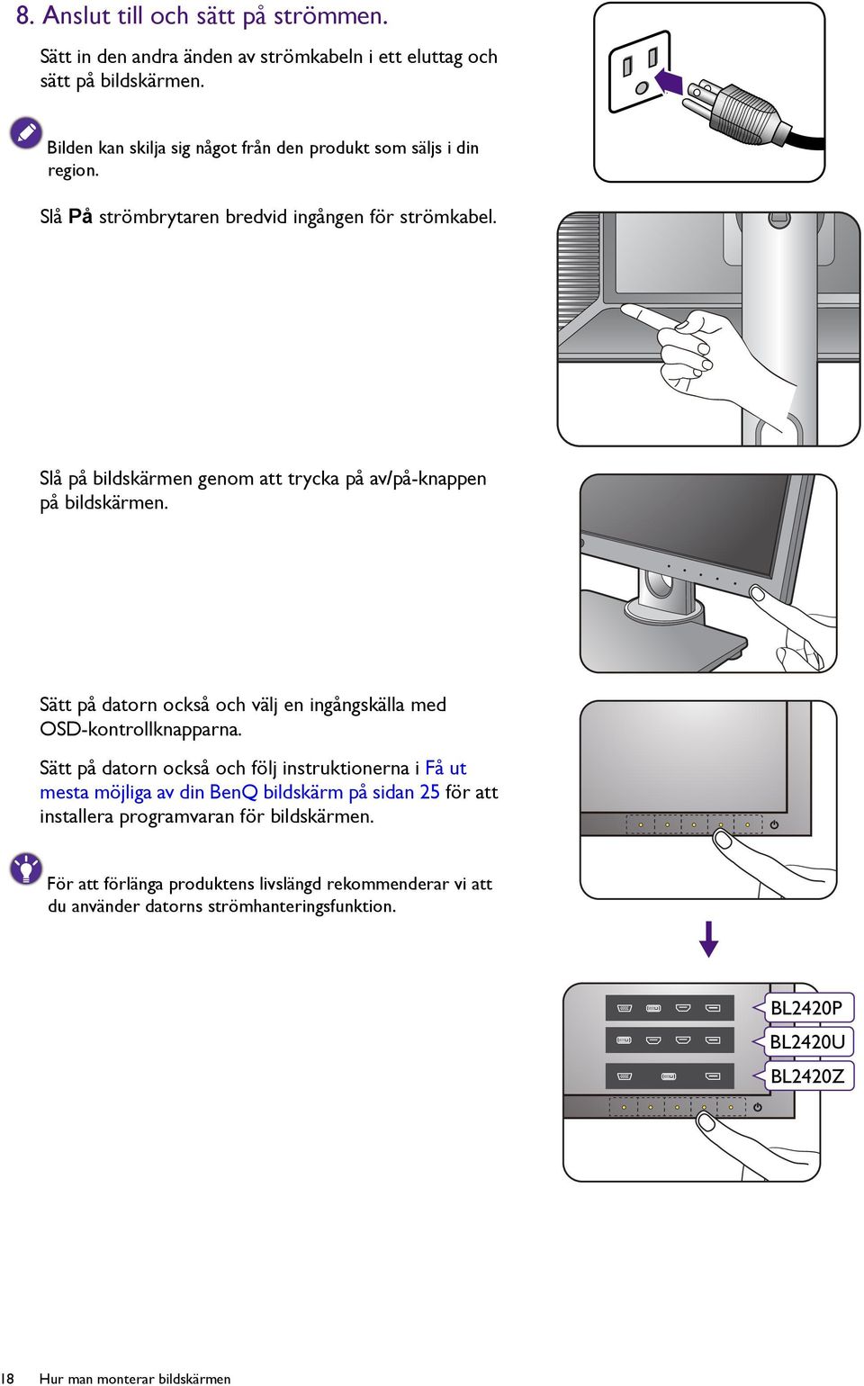 Slå på bildskärmen genom att trycka på av/på-knappen på bildskärmen. Sätt på datorn också och välj en ingångskälla med OSD-kontrollknapparna.