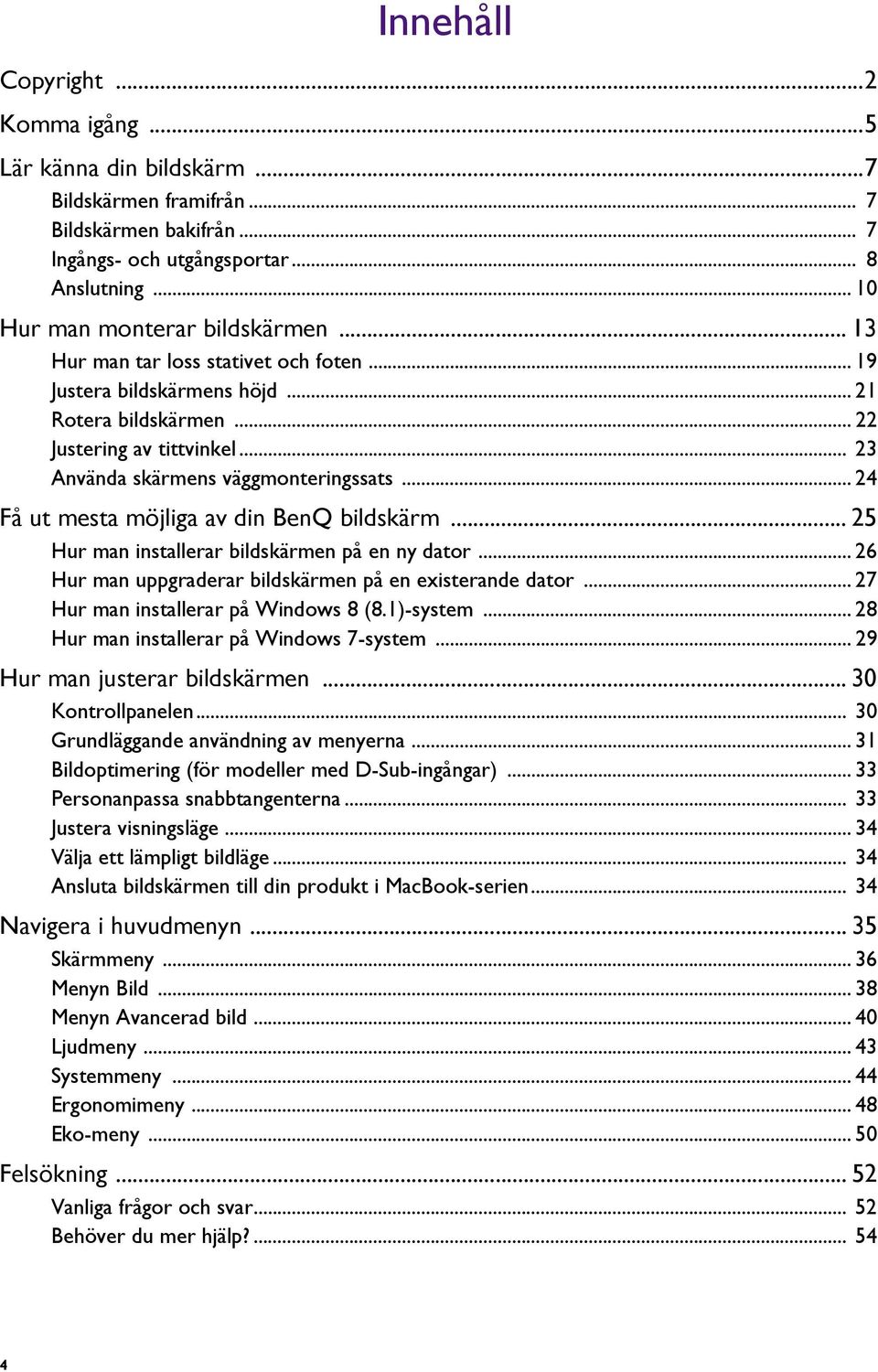 .. 24 Få ut mesta möjliga av din BenQ bildskärm... 25 Hur man installerar bildskärmen på en ny dator... 26 Hur man uppgraderar bildskärmen på en existerande dator.