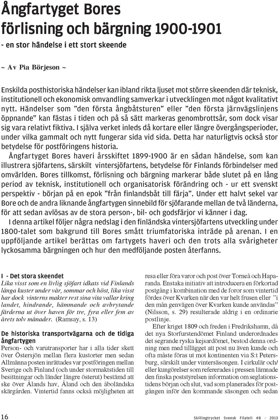 Händelser som den första ångbåtsturen eller den första järnvägslinjens öppnande kan fästas i tiden och på så sätt markeras genombrottsår, som dock visar sig vara relativt fiktiva.
