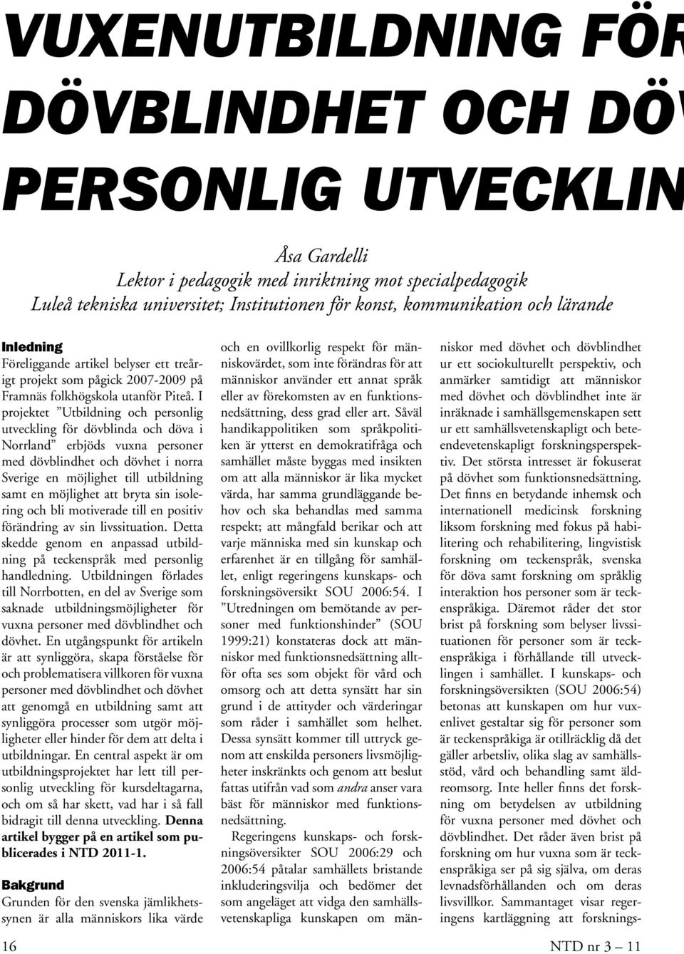 I projektet Utbildning och personlig utveckling för dövblinda och döva i Norrland erbjöds vuxna personer med dövblindhet och dövhet i norra Sverige en möjlighet till utbildning samt en möjlighet att