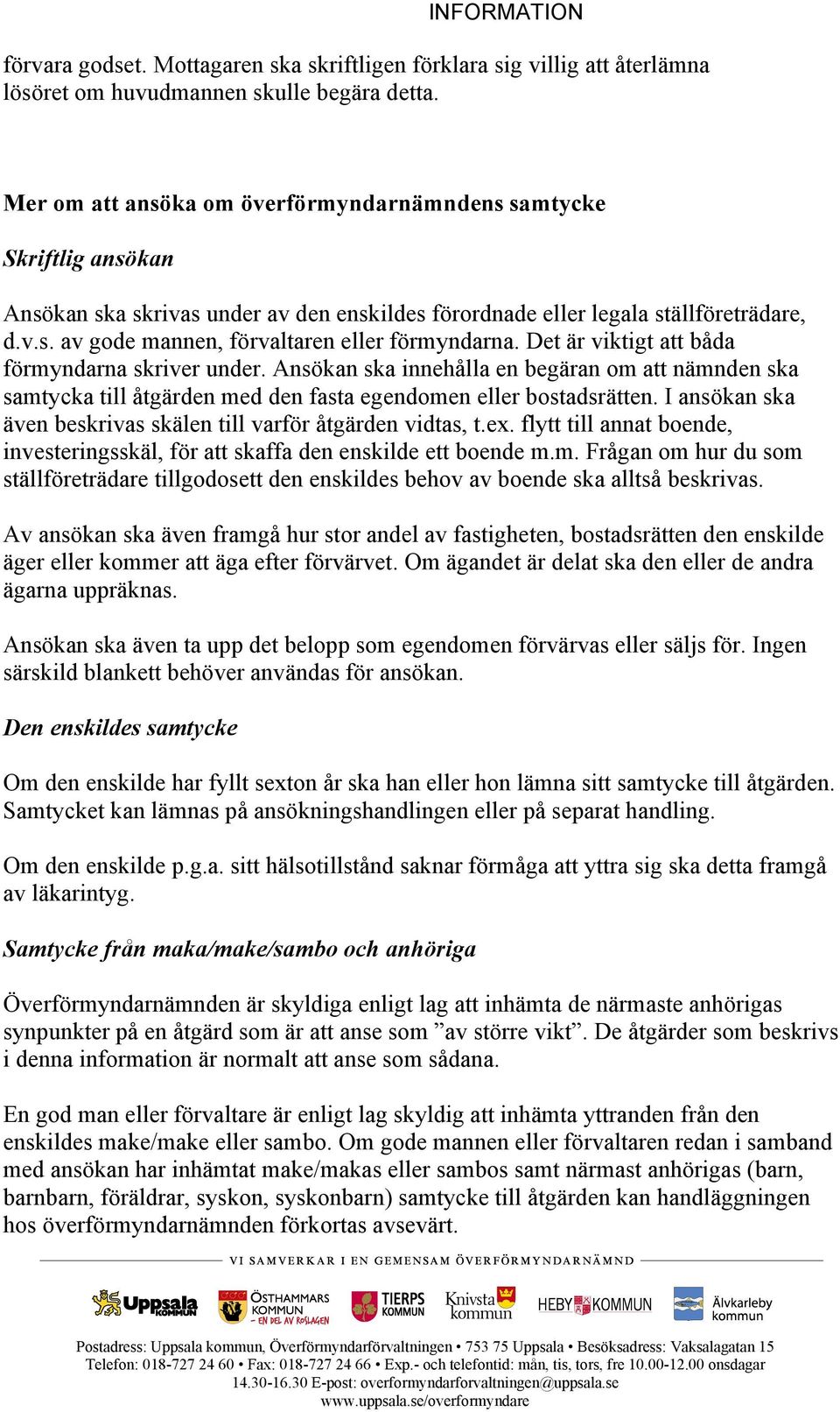 Det är viktigt att båda förmyndarna skriver under. Ansökan ska innehålla en begäran om att nämnden ska samtycka till åtgärden med den fasta egendomen eller bostadsrätten.