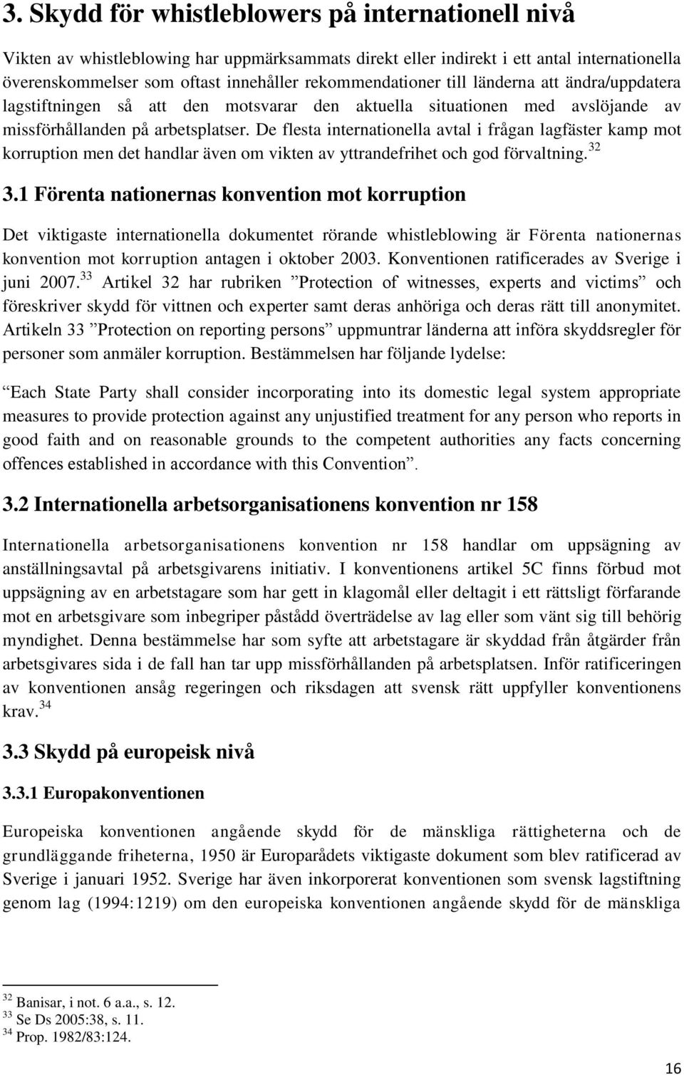 De flesta internationella avtal i frågan lagfäster kamp mot korruption men det handlar även om vikten av yttrandefrihet och god förvaltning. 32 3.