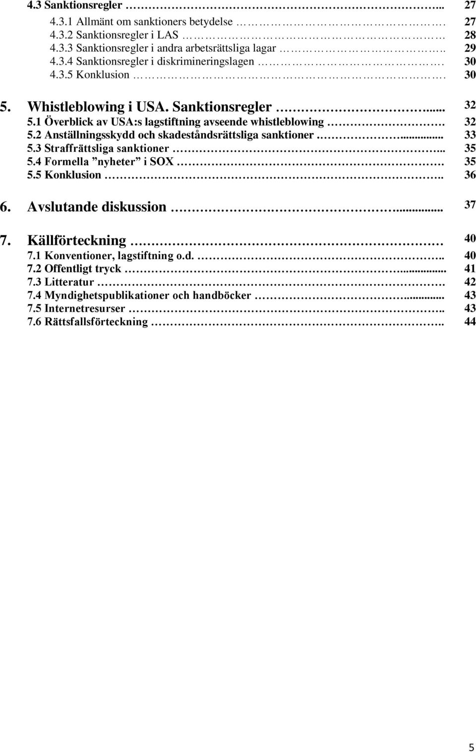 ... 33 5.3 Straffrättsliga sanktioner... 35 5.4 Formella nyheter i SOX. 35 5.5 Konklusion.. 36 6. Avslutande diskussion... 37 7. Källförteckning 40 7.1 Konventioner, lagstiftning o.d... 40 7.2 Offentligt tryck.