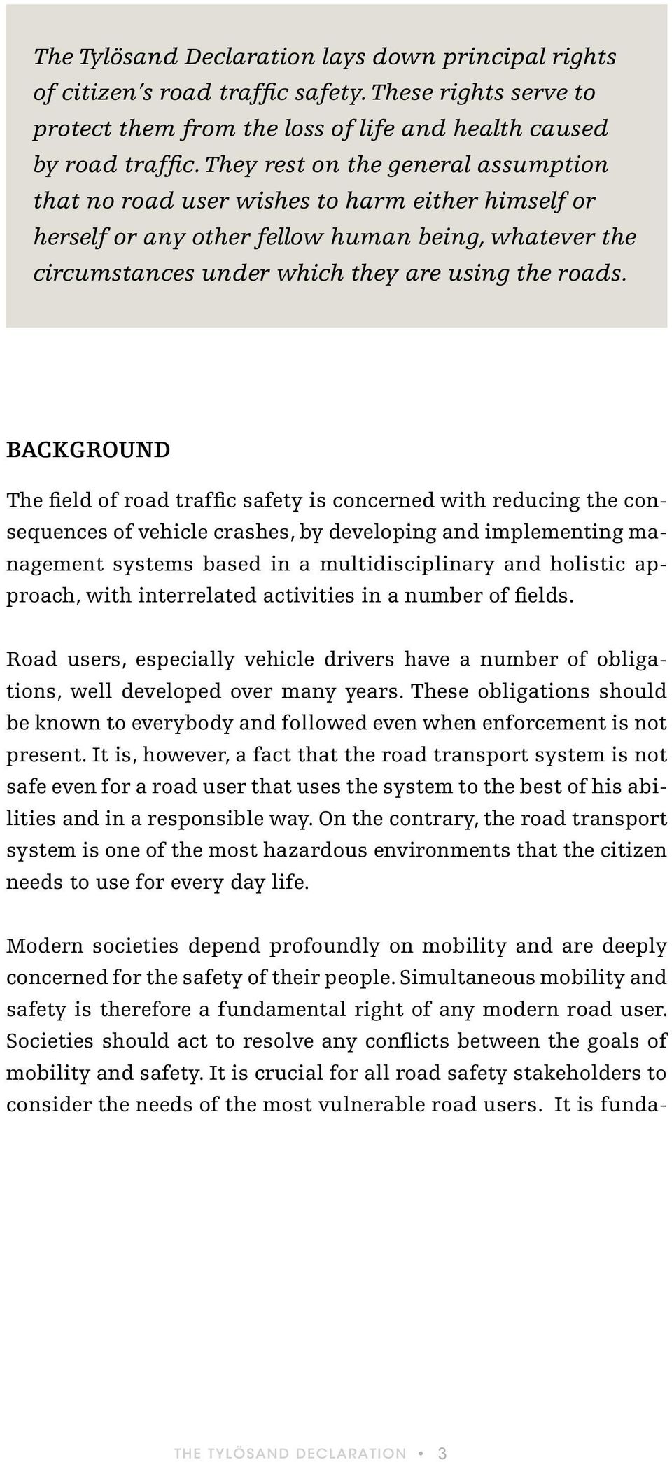 Background The field of road traffic safety is concerned with reducing the consequences of vehicle crashes, by developing and implementing management systems based in a multidisciplinary and holistic