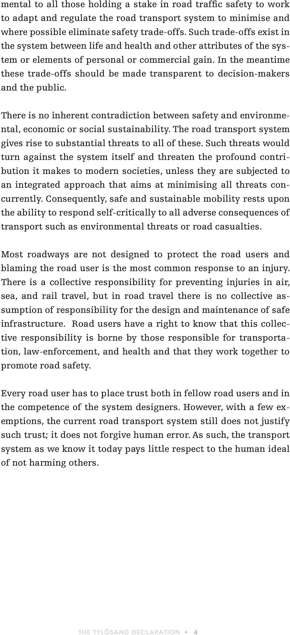 In the meantime these trade-offs should be made transparent to decision-makers and the public. There is no inherent contradiction between safety and environmental, economic or social sustainability.