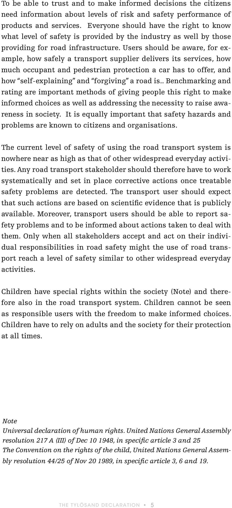 Users should be aware, for example, how safely a transport supplier delivers its services, how much occupant and pedestrian protection a car has to offer, and how self-explaining and forgiving a road
