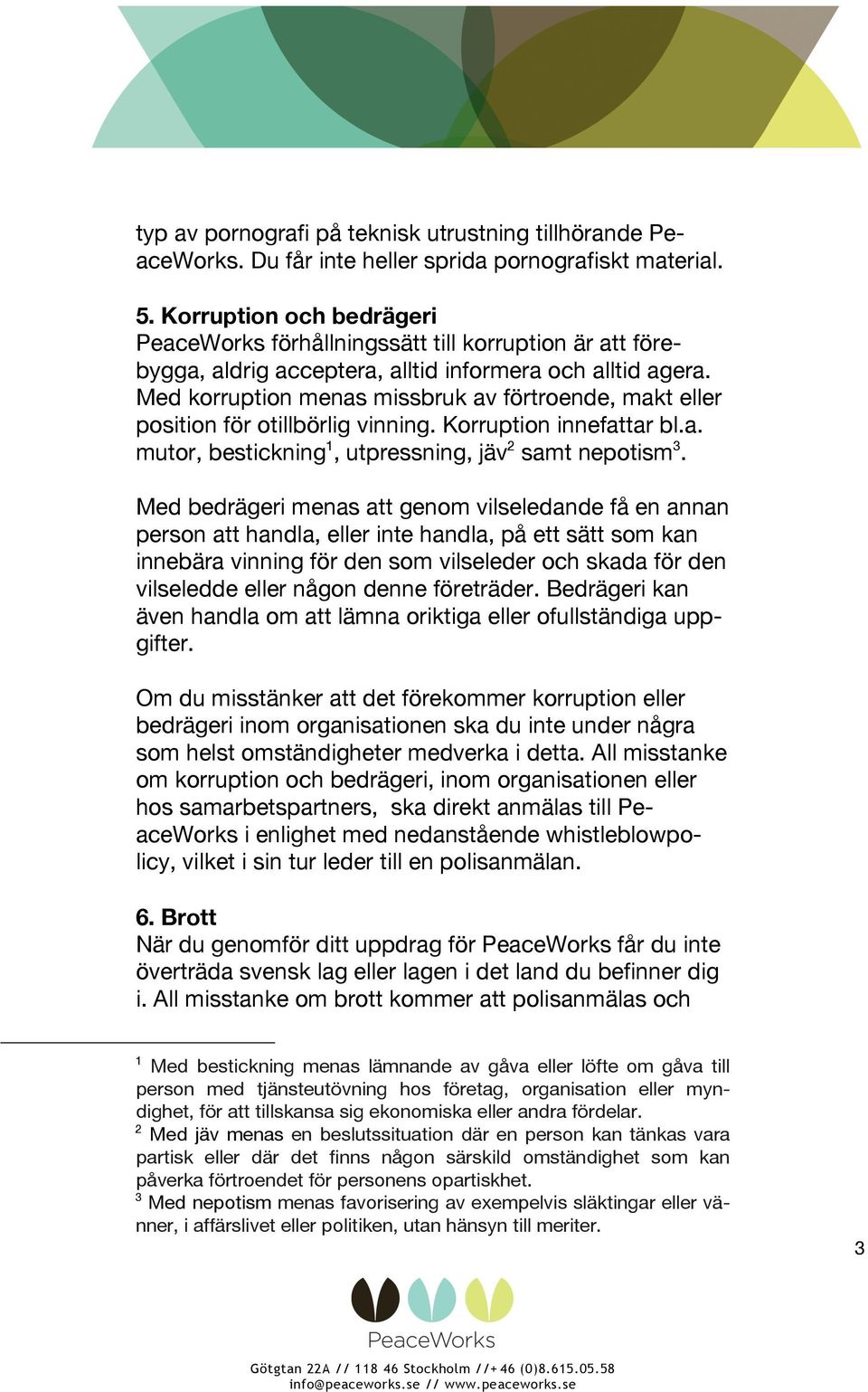 Med korruption menas missbruk av förtroende, makt eller position för otillbörlig vinning. Korruption innefattar bl.a. mutor, bestickning1, utpressning, jäv2 samt nepotism3.