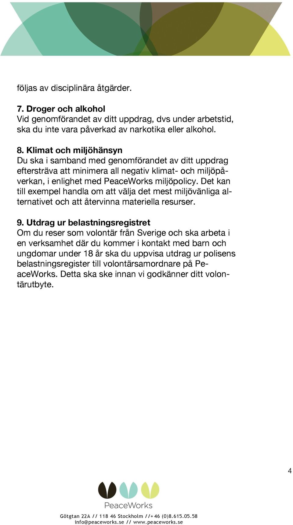 Det kan till exempel handla om att välja det mest miljövänliga alternativet och att återvinna materiella resurser. 9.