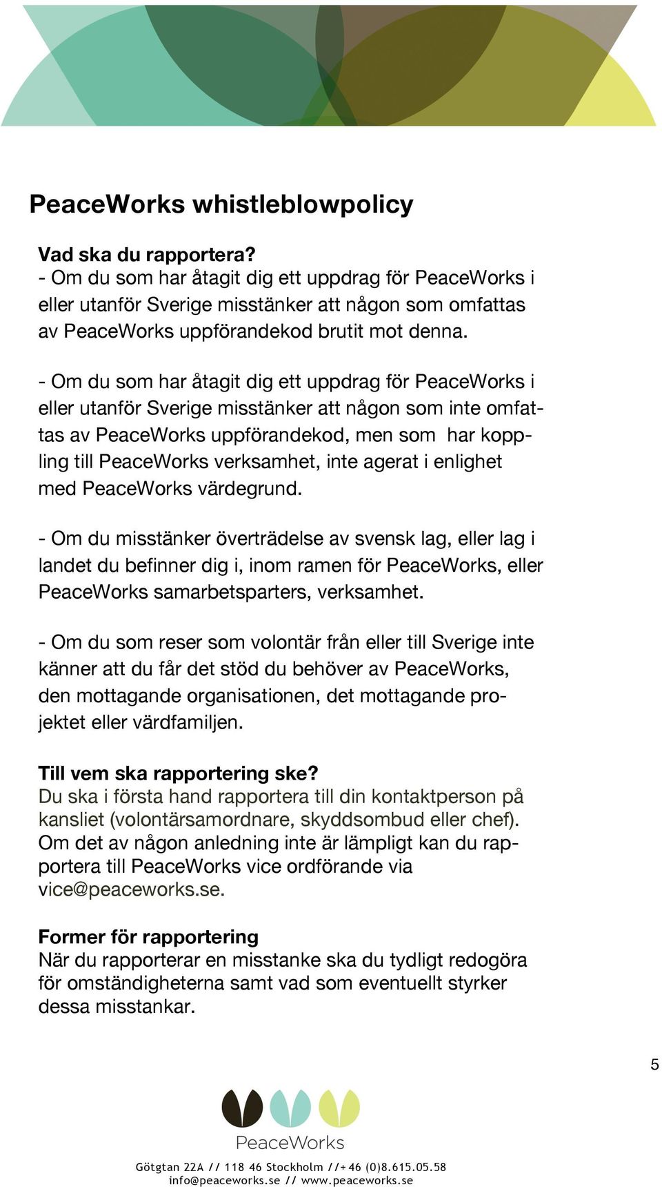 - Om du som har åtagit dig ett uppdrag för PeaceWorks i eller utanför Sverige misstänker att någon som inte omfattas av PeaceWorks uppförandekod, men som har koppling till PeaceWorks verksamhet, inte