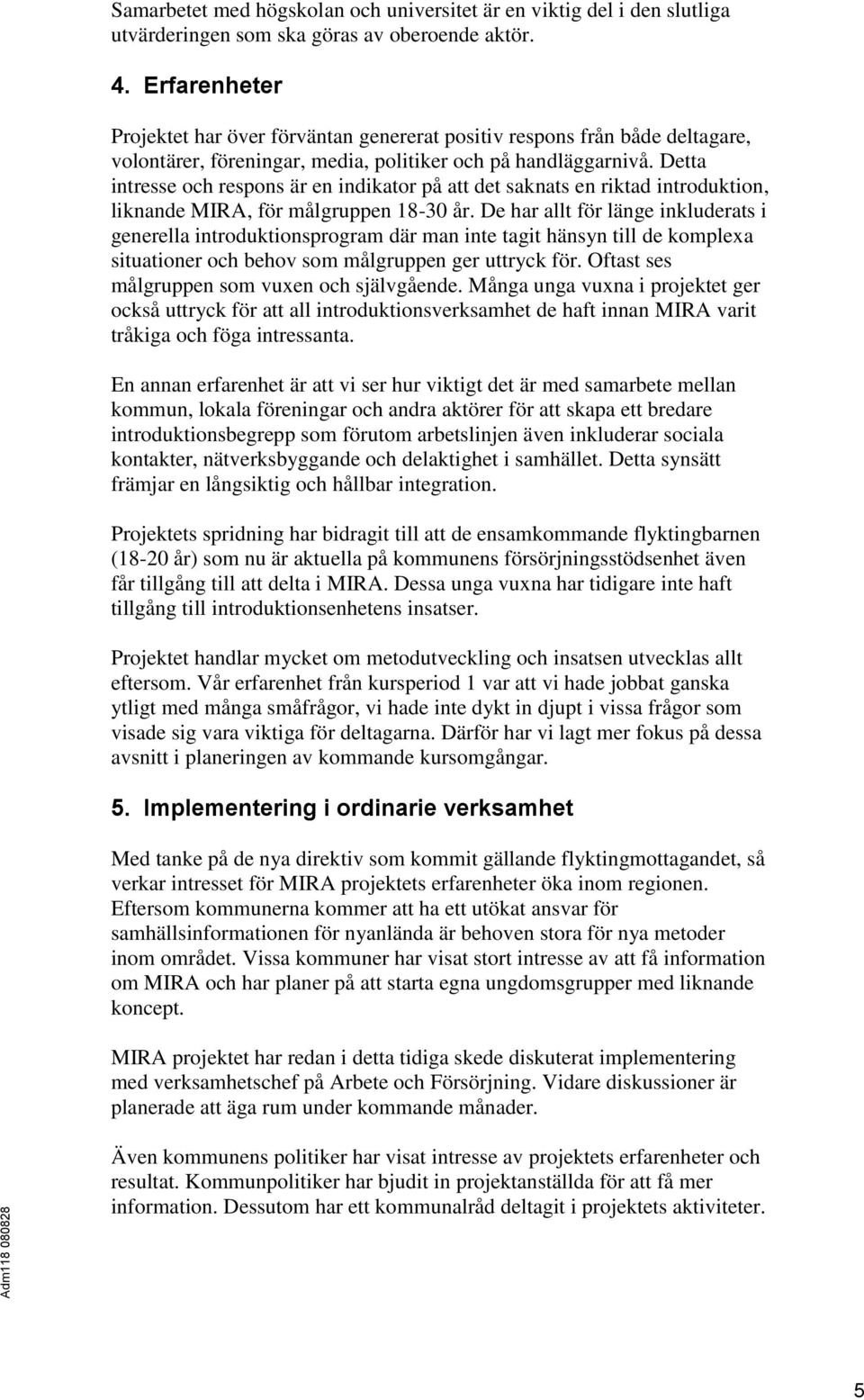 Detta intresse och respons är en indikator på att det saknats en riktad introduktion, liknande MIRA, för målgruppen 18-30 år.