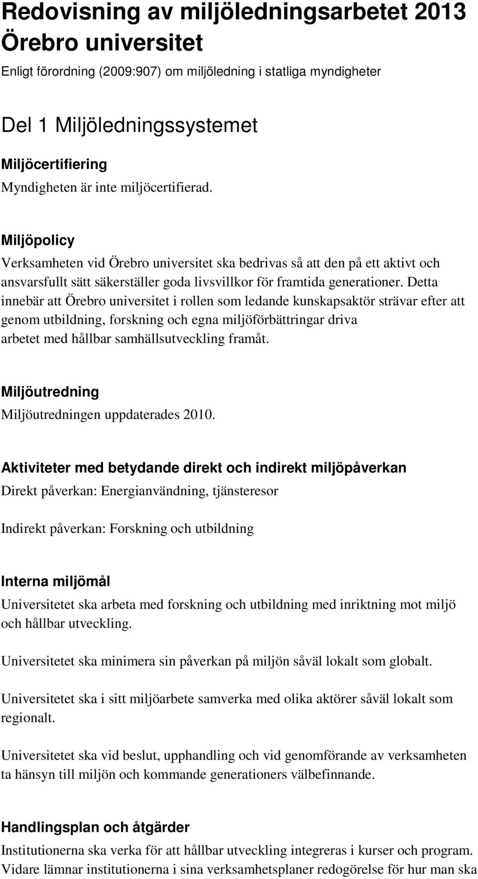 Detta innebär att Örebro universitet i rollen som ledande kunskapsaktör strävar efter att genom utbildning, forskning och egna miljöförbättringar driva arbetet med hållbar samhällsutveckling framåt.