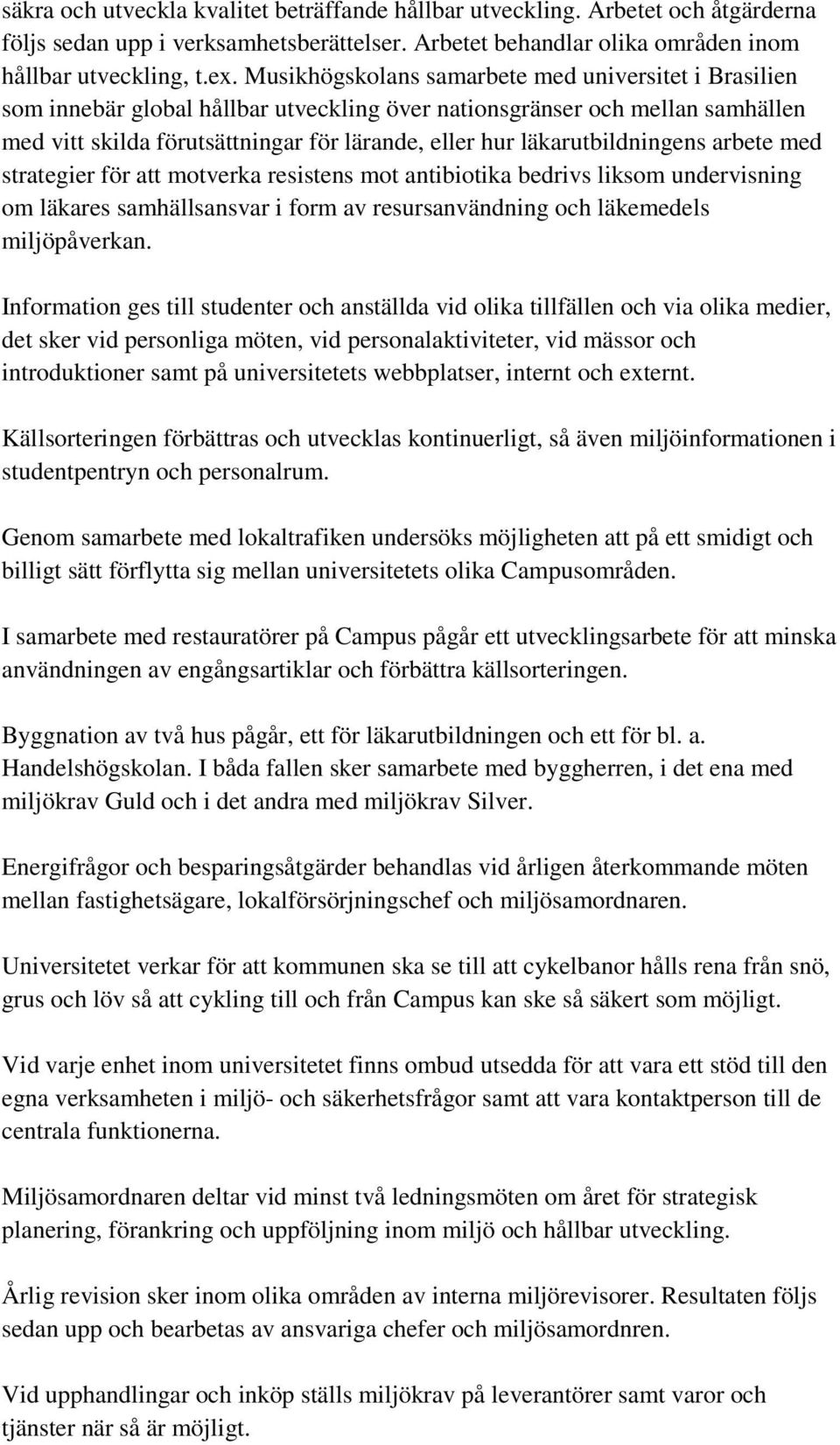 läkarutbildningens arbete med strategier för att motverka resistens mot antibiotika bedrivs liksom undervisning om läkares samhällsansvar i form av resursanvändning och läkemedels miljöpåverkan.