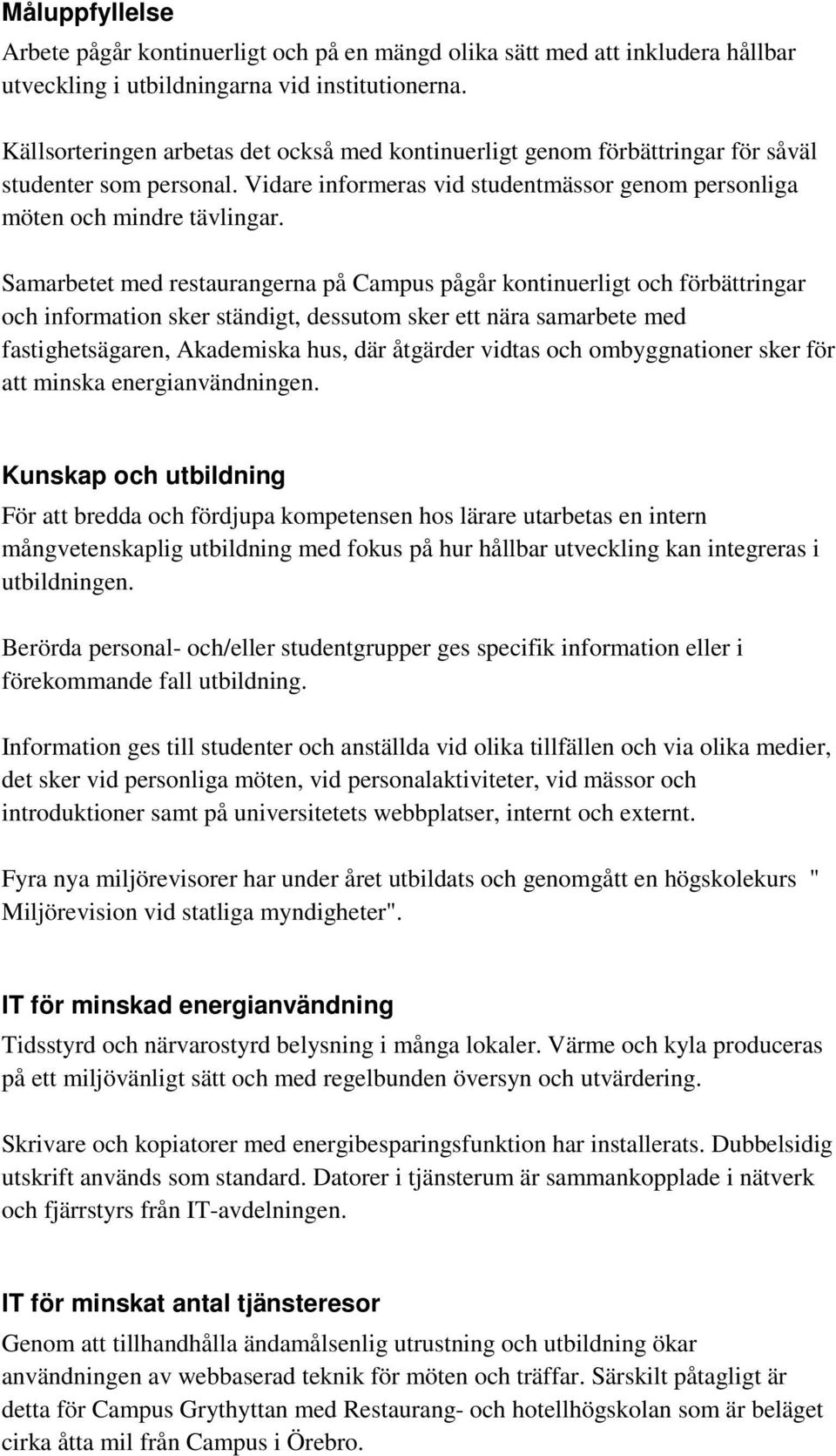 Samarbetet med restaurangerna på Campus pågår kontinuerligt och förbättringar och information sker ständigt, dessutom sker ett nära samarbete med fastighetsägaren, Akademiska hus, där åtgärder vidtas