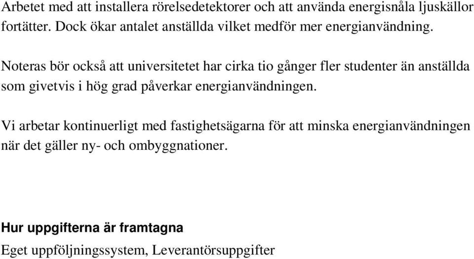 Noteras bör också att universitetet har cirka tio gånger fler studenter än anställda som givetvis i hög grad påverkar