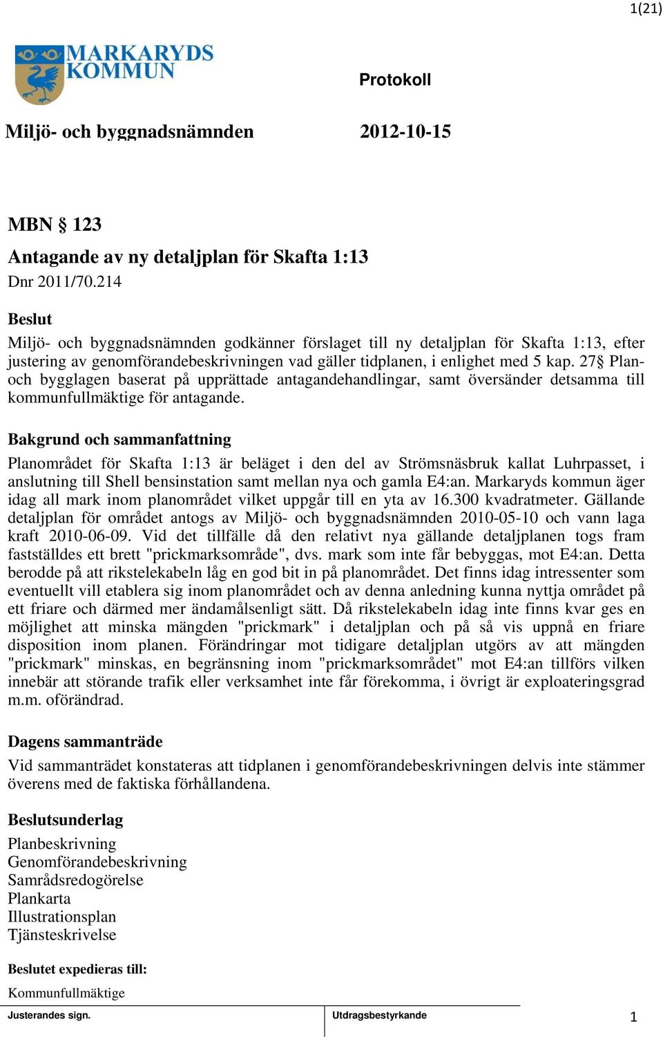 27 Planoch bygglagen baserat på upprättade antagandehandlingar, samt översänder detsamma till kommunfullmäktige för antagande.