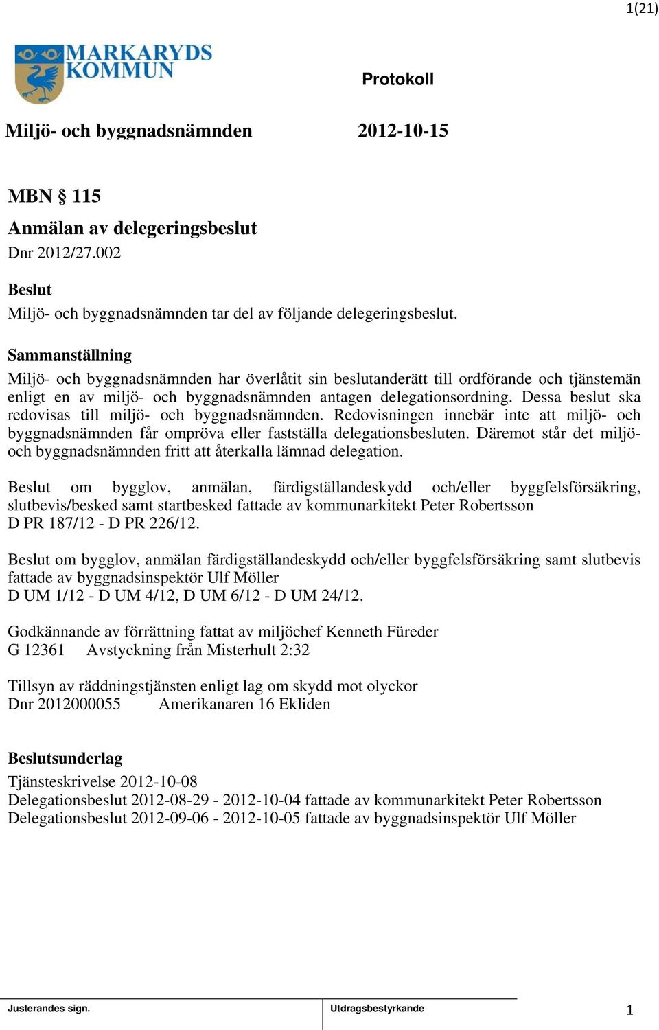 Dessa beslut ska redovisas till miljö- och byggnadsnämnden. Redovisningen innebär inte att miljö- och byggnadsnämnden får ompröva eller fastställa delegationsbesluten.