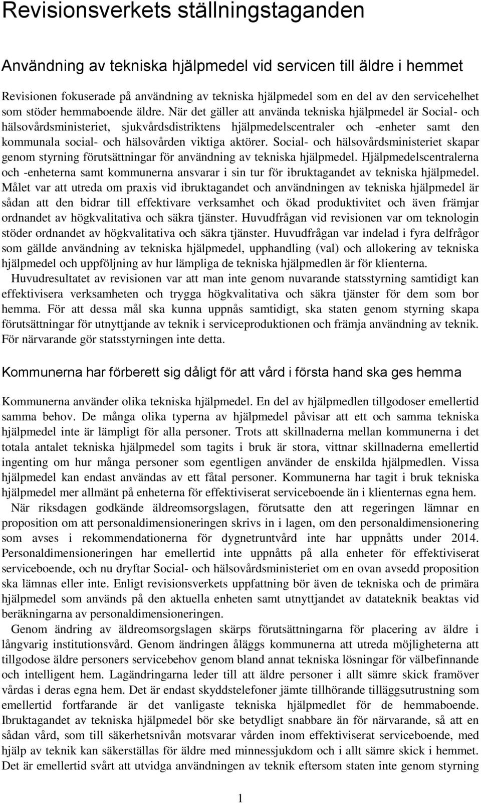 När det gäller att använda tekniska hjälpmedel är Social- och hälsovårdsministeriet, sjukvårdsdistriktens hjälpmedelscentraler och -enheter samt den kommunala social- och hälsovården viktiga aktörer.