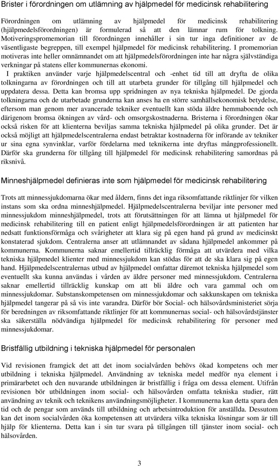 I promemorian motiveras inte heller omnämnandet om att hjälpmedelsförordningen inte har några självständiga verkningar på statens eller kommunernas ekonomi.