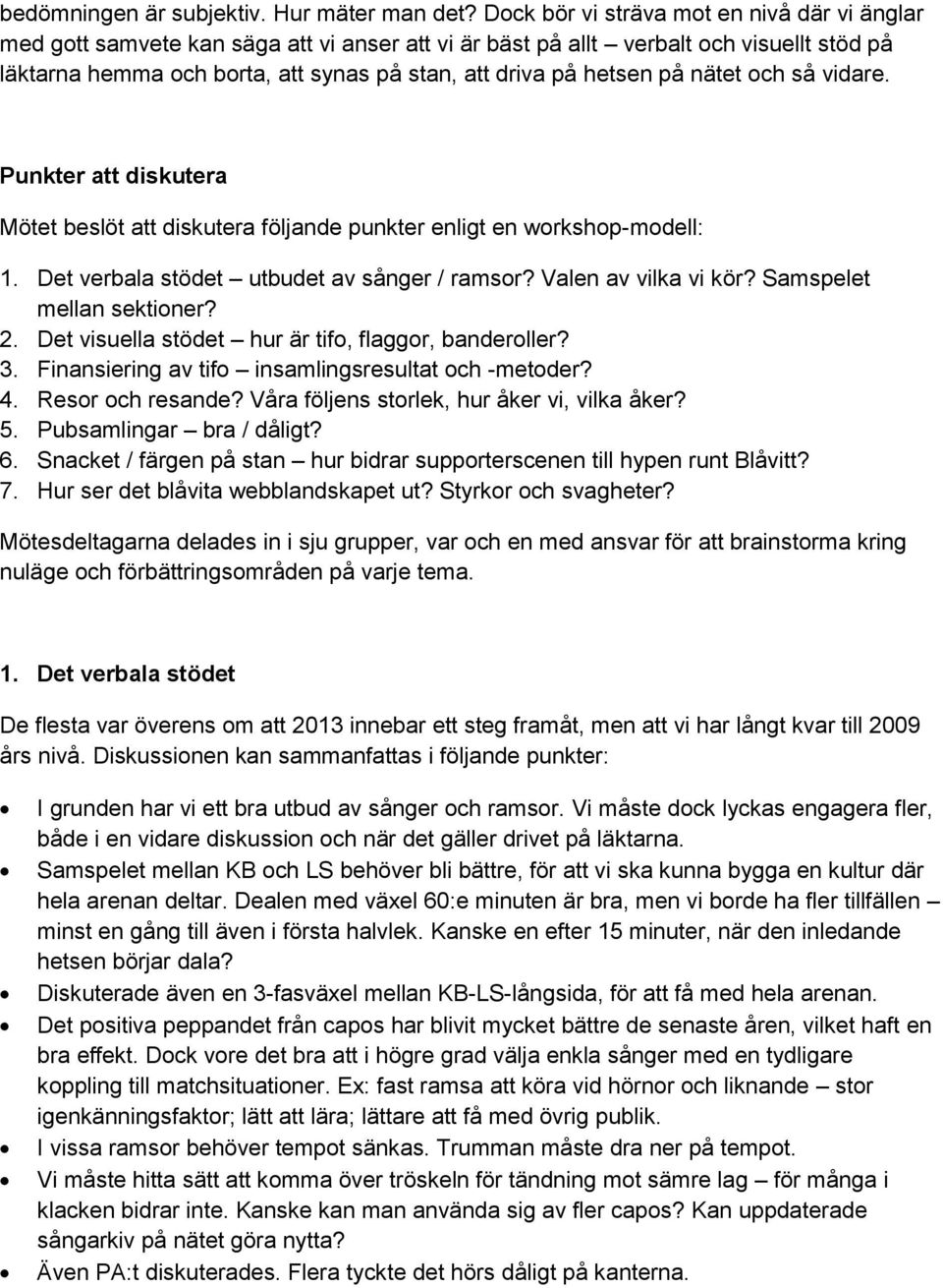 hetsen på nätet och så vidare. Punkter att diskutera Mötet beslöt att diskutera följande punkter enligt en workshop-modell: 1. Det verbala stödet utbudet av sånger / ramsor? Valen av vilka vi kör?