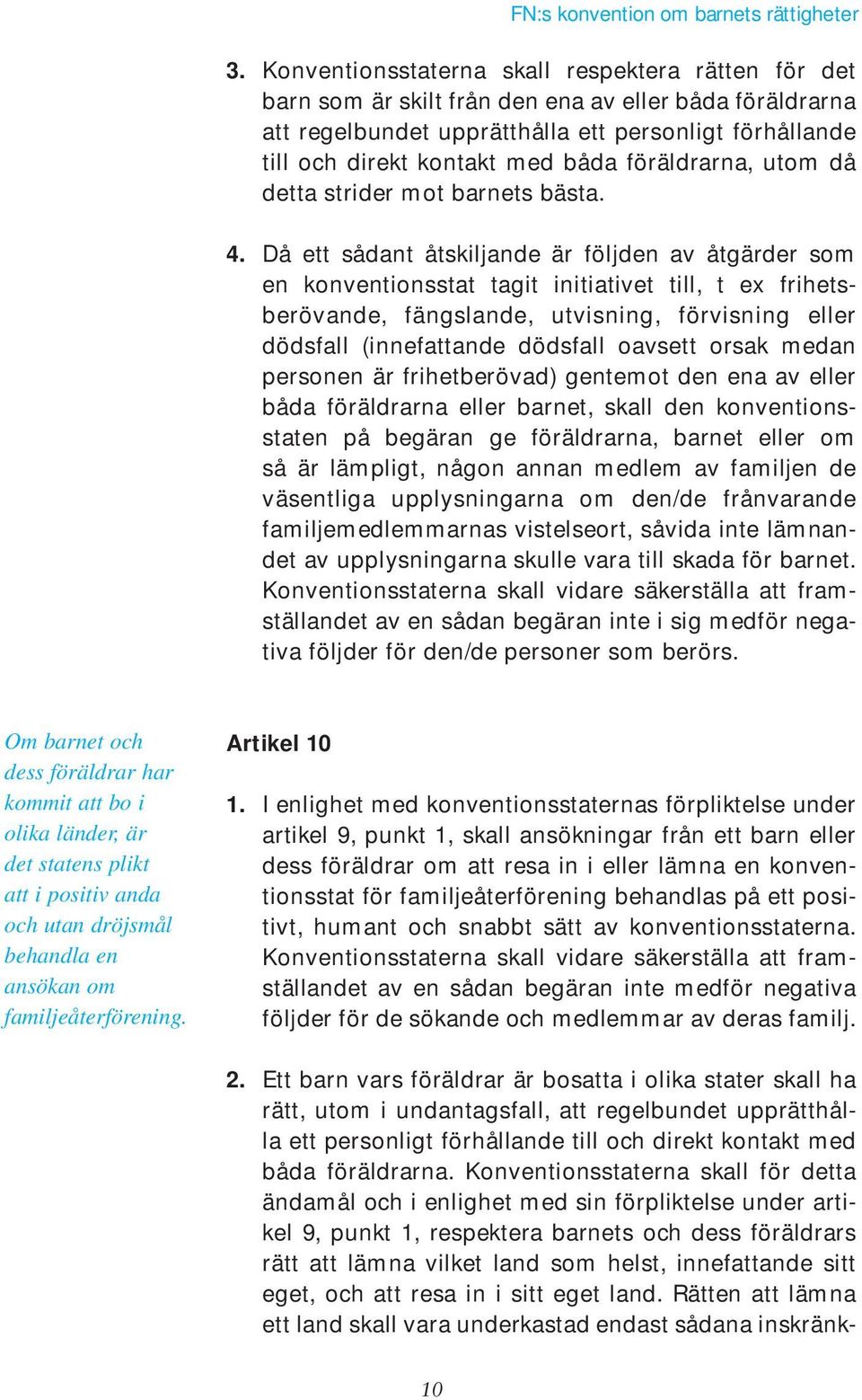 Då ett sådant åtskiljande är följden av åtgärder som en konventionsstat tagit initiativet till, t ex frihetsberövande, fängslande, utvisning, förvisning eller dödsfall (innefattande dödsfall oavsett