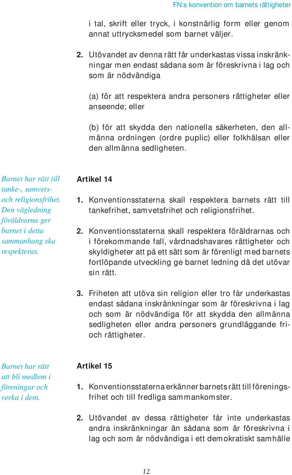 (b) för att skydda den nationella säkerheten, den allmänna ordningen (ordre puplic) eller folkhälsan eller den allmänna sedligheten. Barnet har rätt till tanke-, samvetsoch religionsfrihet.