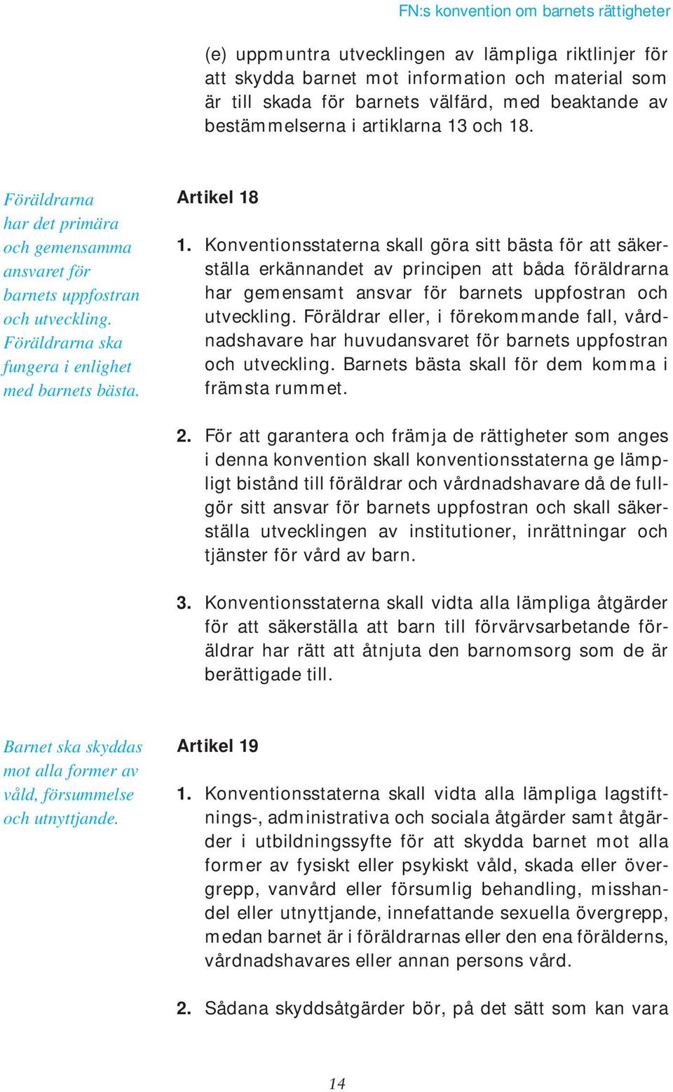 Konventionsstaterna skall göra sitt bästa för att säkerställa erkännandet av principen att båda föräldrarna har gemensamt ansvar för barnets uppfostran och utveckling.