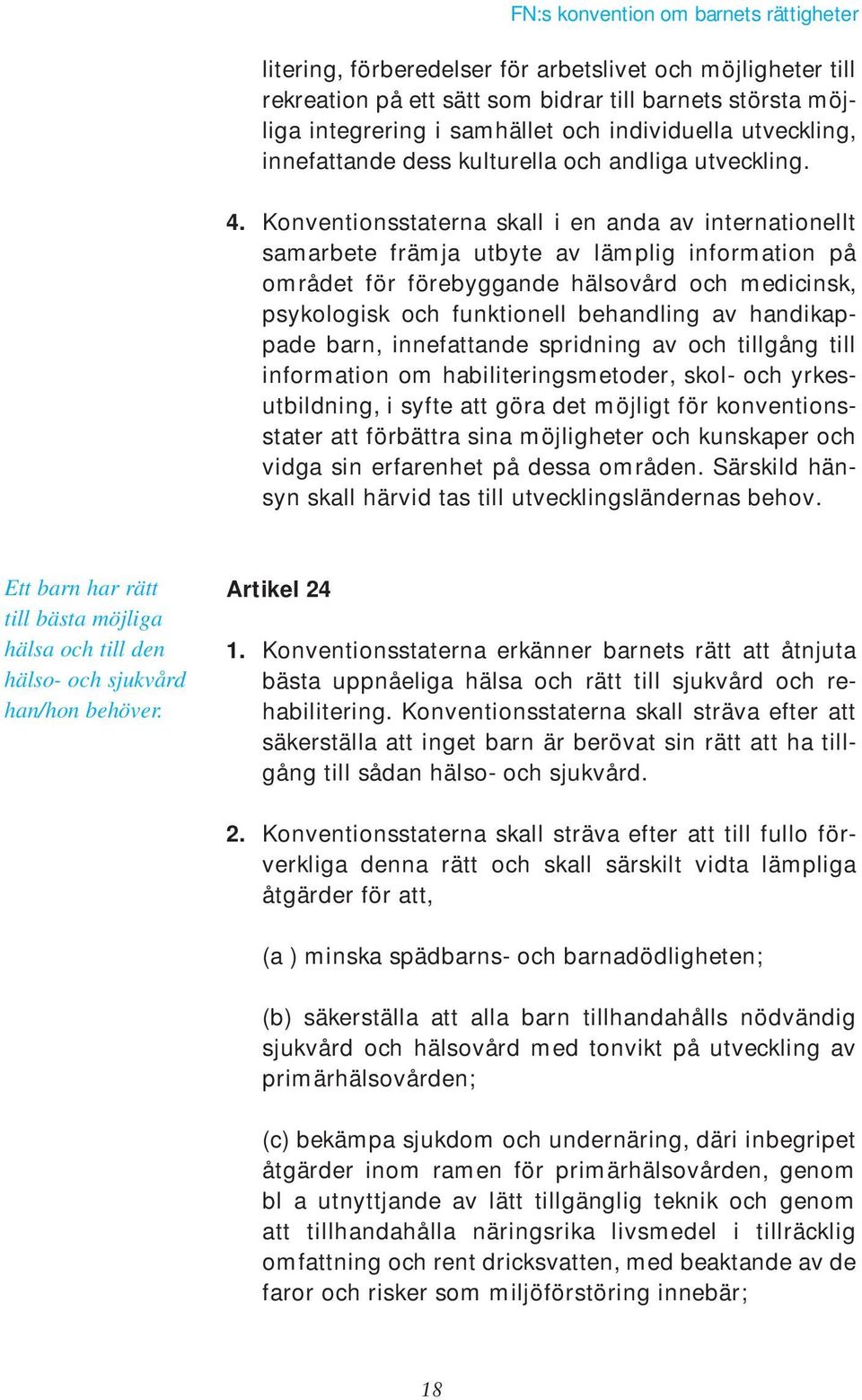 Konventionsstaterna skall i en anda av internationellt samarbete främja utbyte av lämplig information på området för förebyggande hälsovård och medicinsk, psykologisk och funktionell behandling av