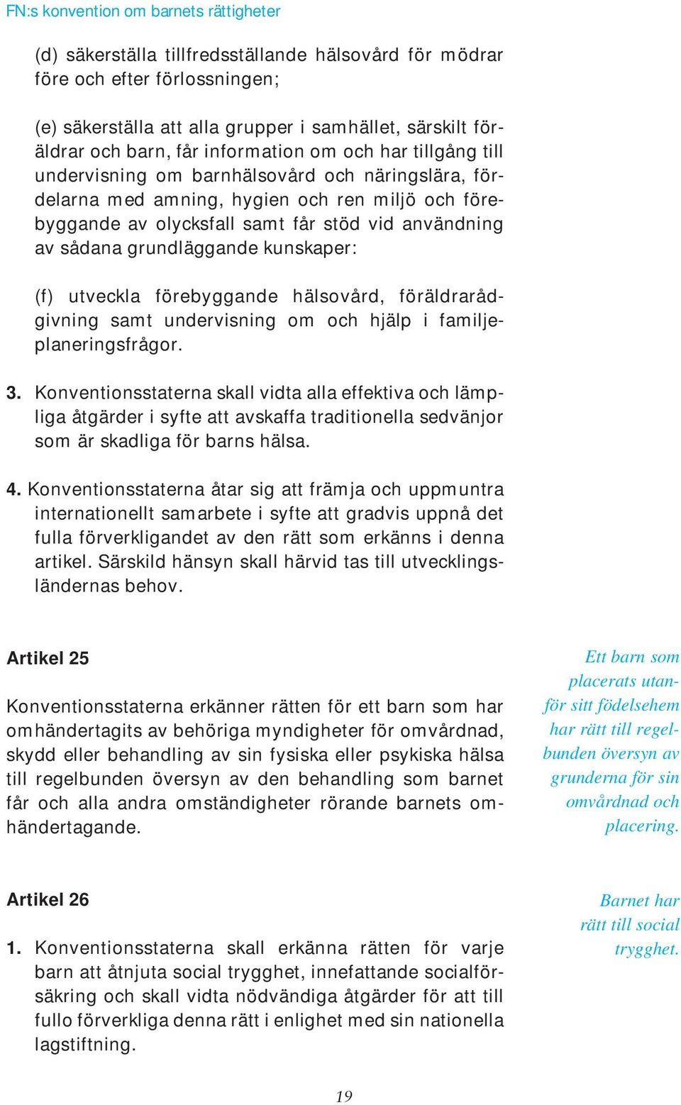 utveckla förebyggande hälsovård, föräldrarådgivning samt undervisning om och hjälp i familjeplaneringsfrågor. 3.