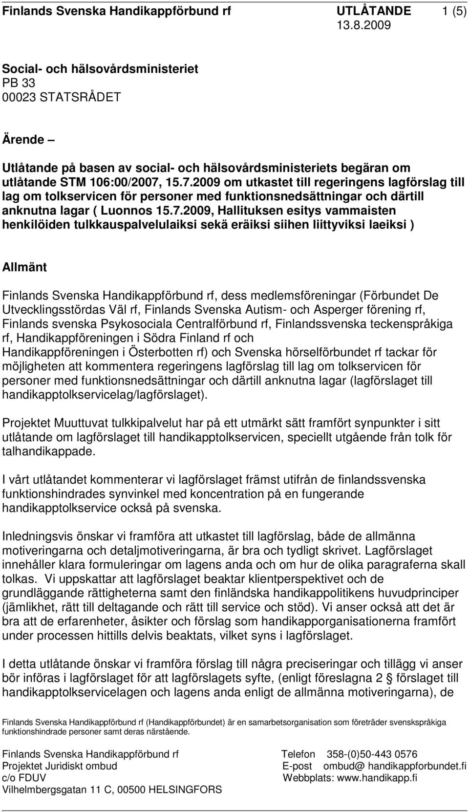 henkilöiden tulkkauspalvelulaiksi sekä eräiksi siihen liittyviksi laeiksi ) Allmänt Finlands Svenska Handikappförbund rf, dess medlemsföreningar (Förbundet De Utvecklingsstördas Väl rf, Finlands