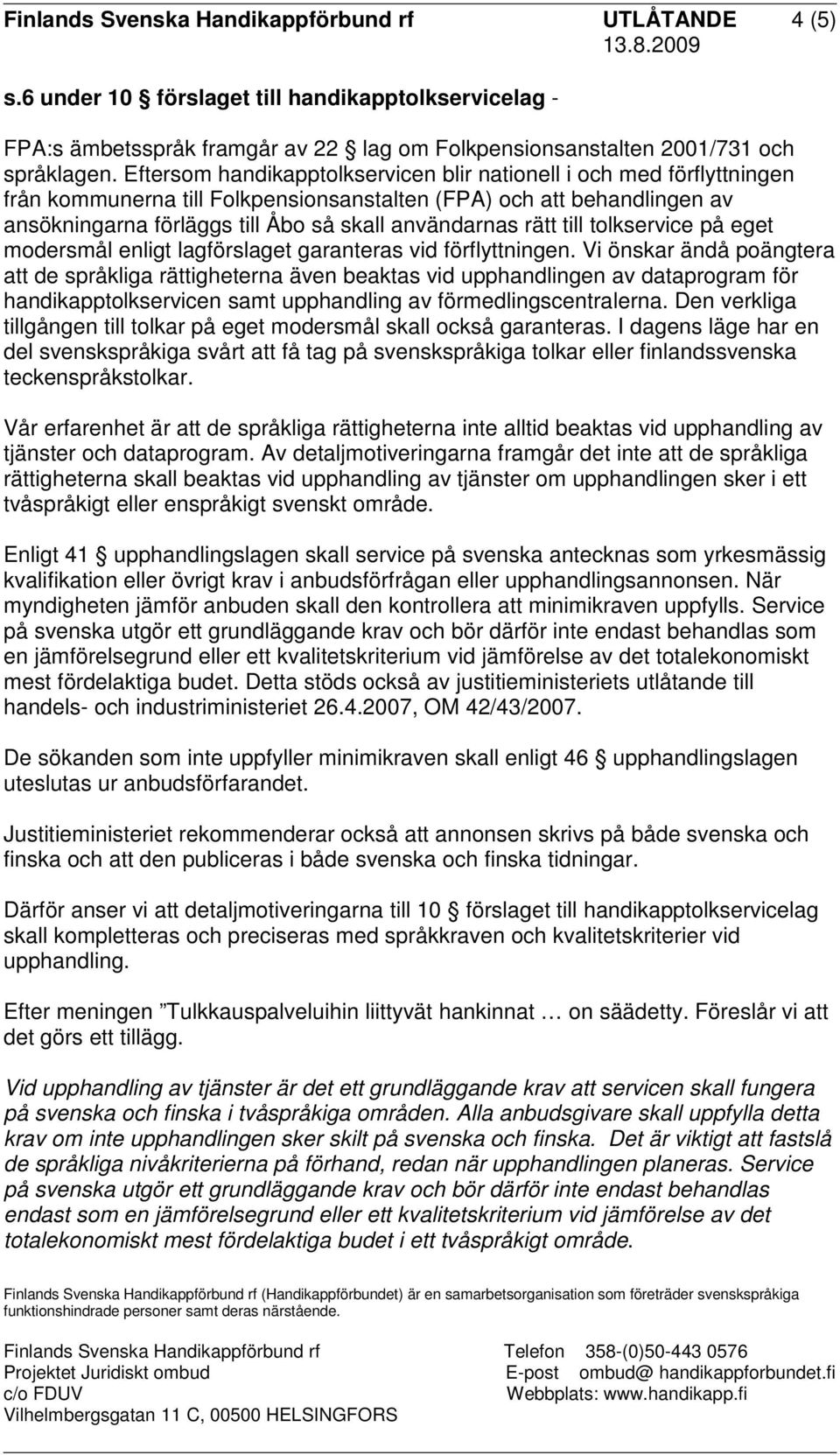 rätt till tolkservice på eget modersmål enligt lagförslaget garanteras vid förflyttningen.