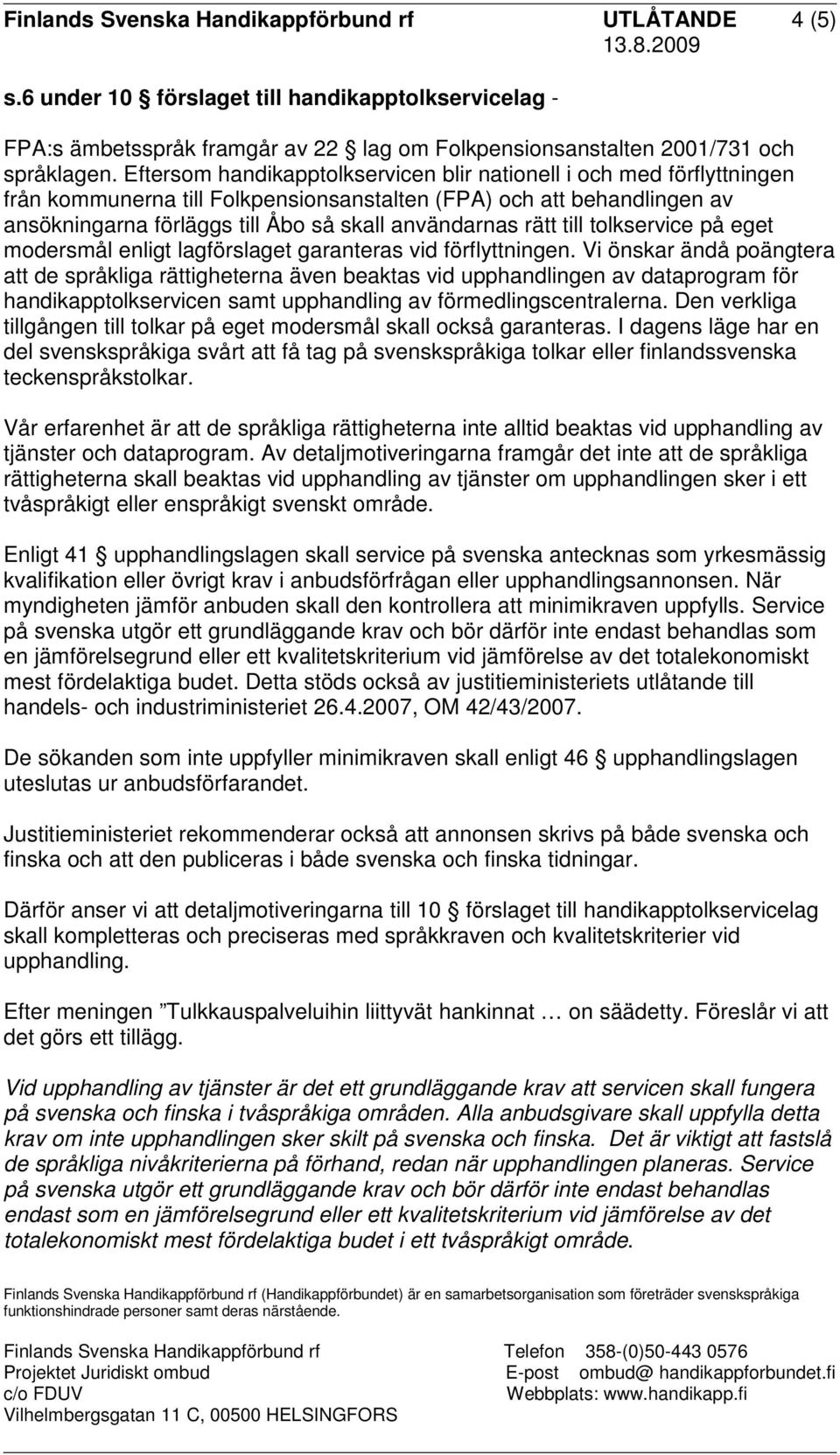 rätt till tolkservice på eget modersmål enligt lagförslaget garanteras vid förflyttningen.