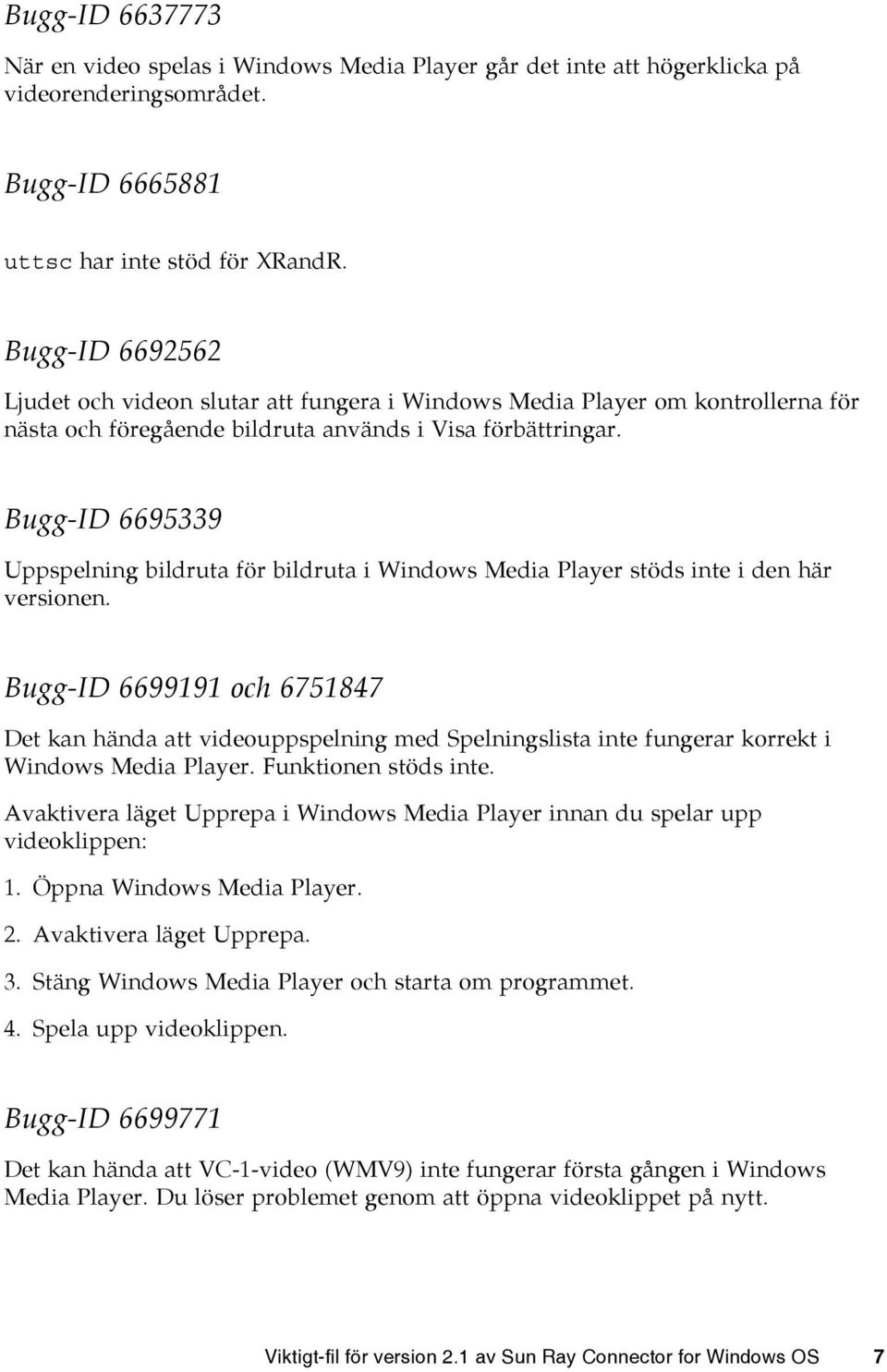 Bugg-ID 6695339 Uppspelning bildruta för bildruta i Windows Media Player stöds inte i den här versionen.
