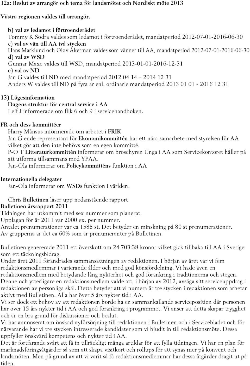 vänner till AA, mandatperiod 2012-07-01-2016-06-30 d) val av WSD Gunnar Maxe valdes till WSD, mandatperiod 2013-01-01-2016-12-31 e) val av ND Jan G valdes till ND med mandatperiod 2012 04 14 2014 12