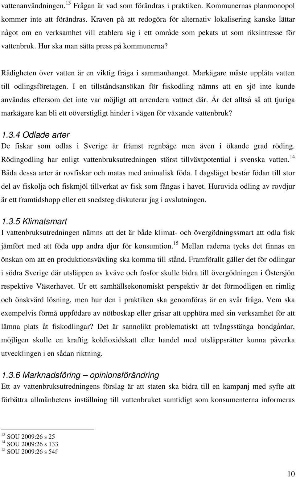 Hur ska man sätta press på kommunerna? Rådigheten över vatten är en viktig fråga i sammanhanget. Markägare måste upplåta vatten till odlingsföretagen.