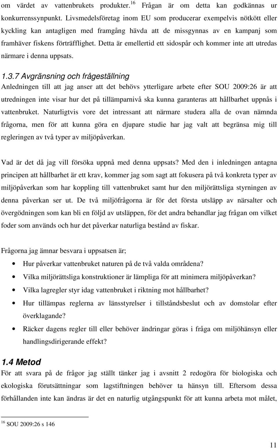 Detta är emellertid ett sidospår och kommer inte att utredas närmare i denna uppsats. 1.3.
