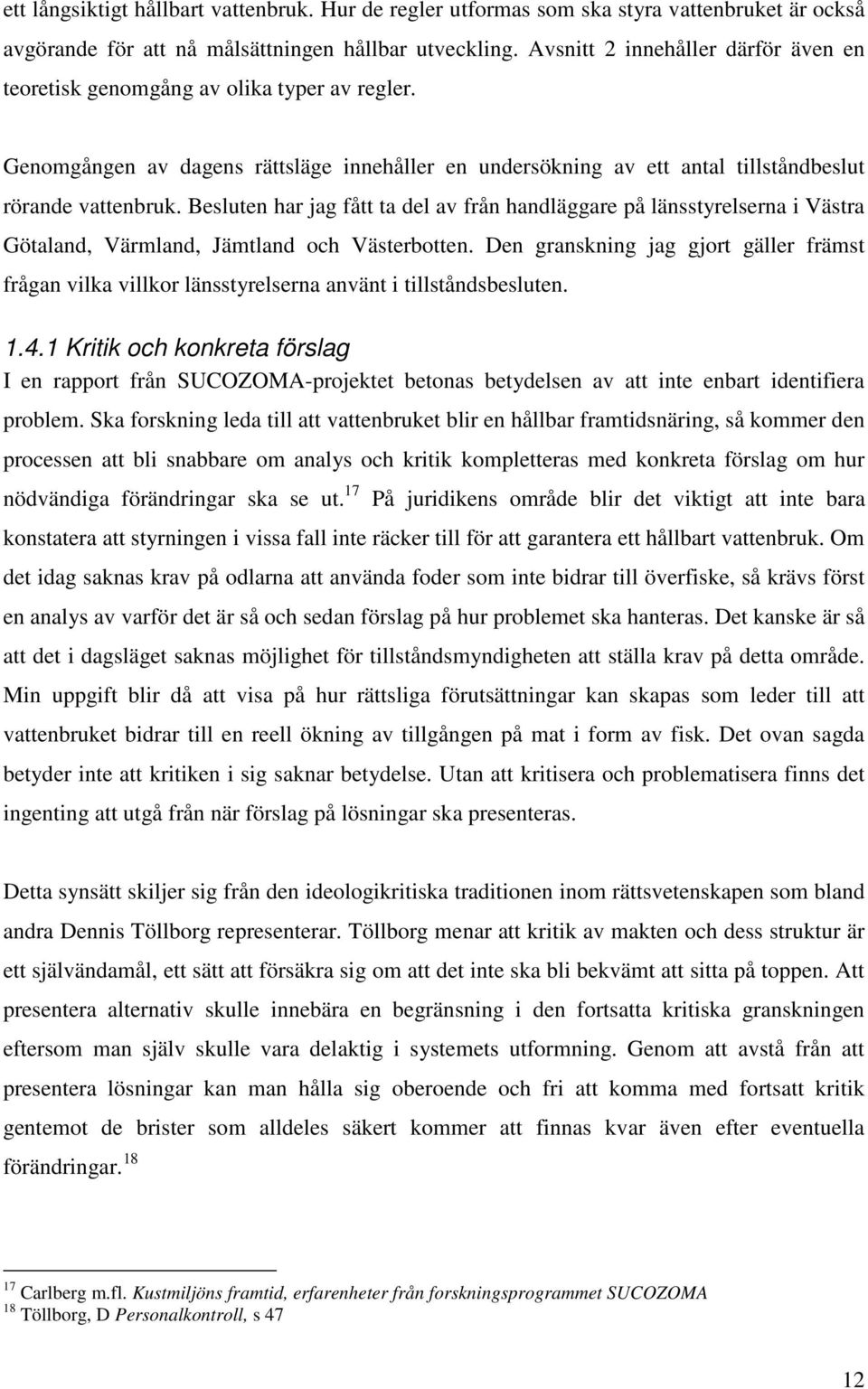 Besluten har jag fått ta del av från handläggare på länsstyrelserna i Västra Götaland, Värmland, Jämtland och Västerbotten.