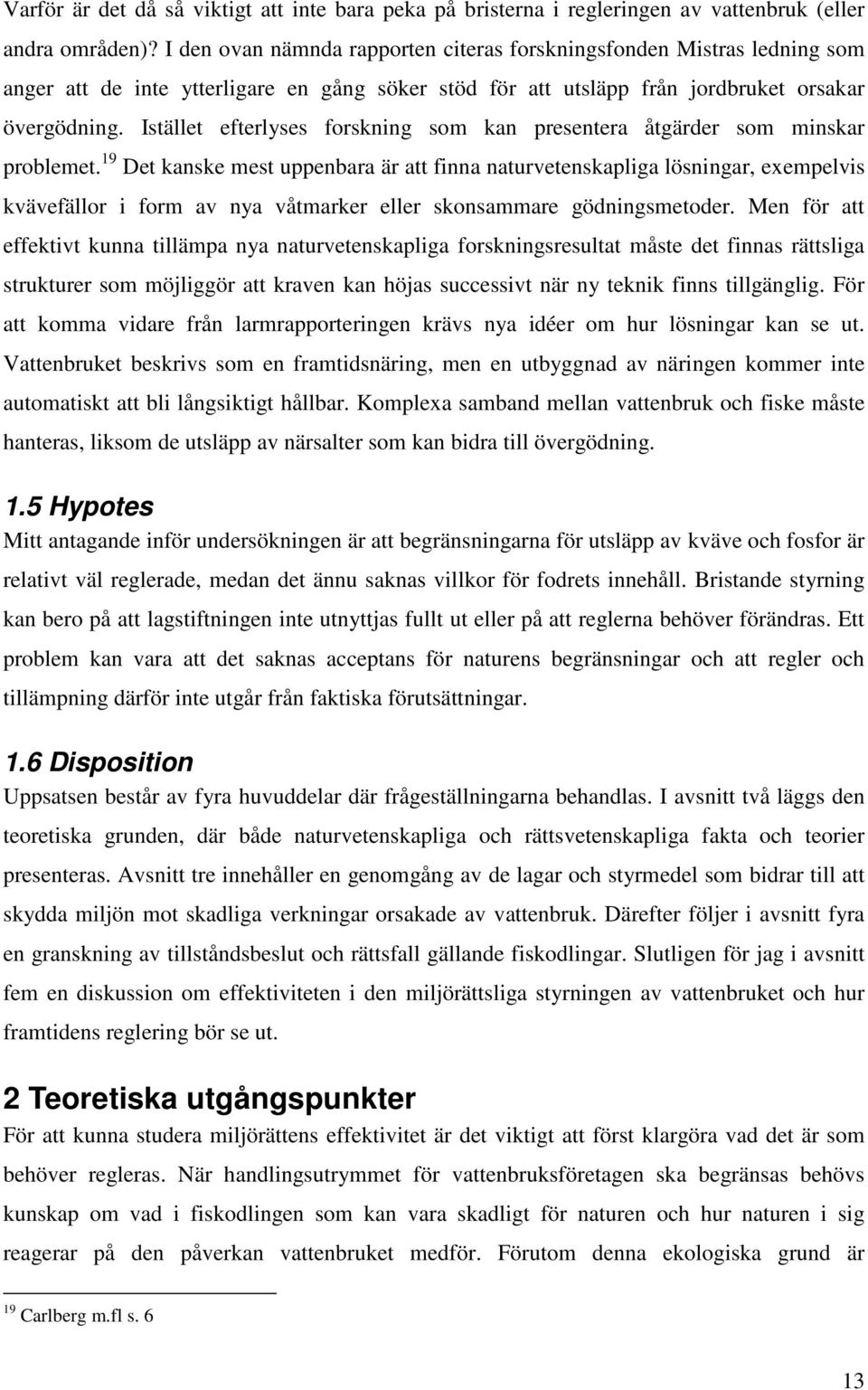 Istället efterlyses forskning som kan presentera åtgärder som minskar problemet.