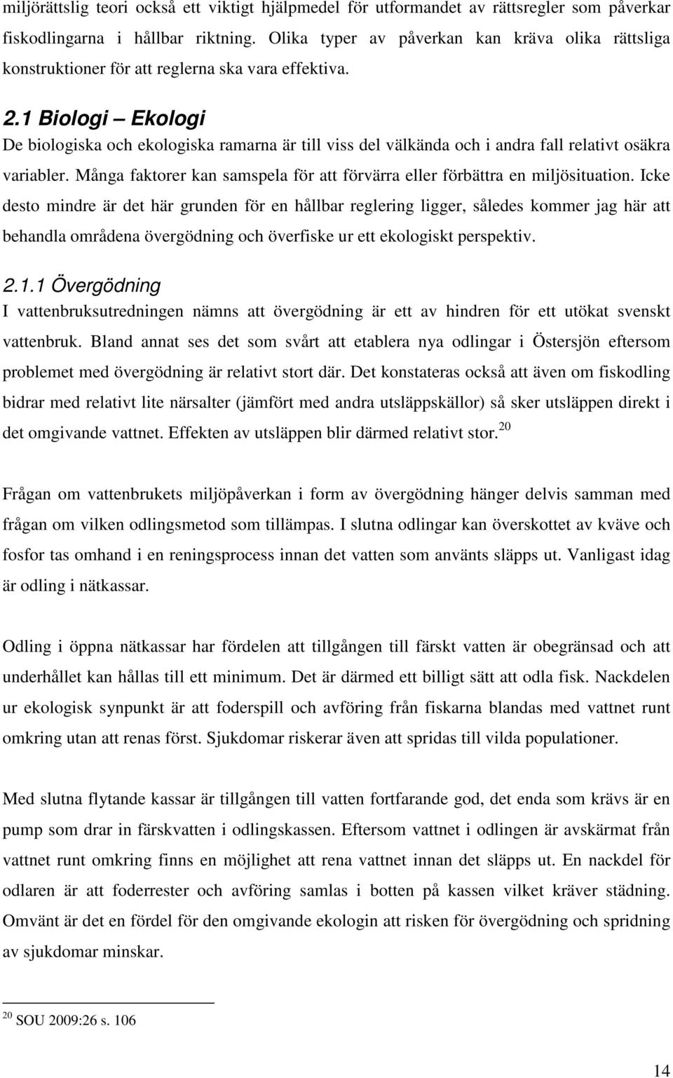 1 Biologi Ekologi De biologiska och ekologiska ramarna är till viss del välkända och i andra fall relativt osäkra variabler.