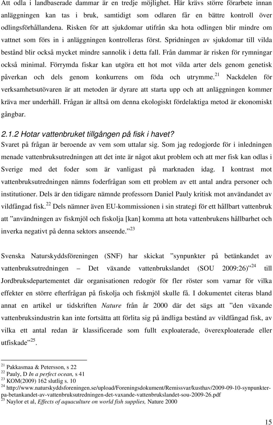Spridningen av sjukdomar till vilda bestånd blir också mycket mindre sannolik i detta fall. Från dammar är risken för rymningar också minimal.