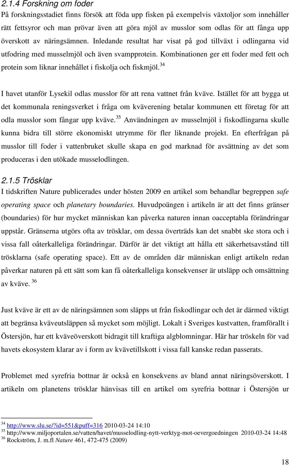 Kombinationen ger ett foder med fett och protein som liknar innehållet i fiskolja och fiskmjöl. 34 I havet utanför Lysekil odlas musslor för att rena vattnet från kväve.