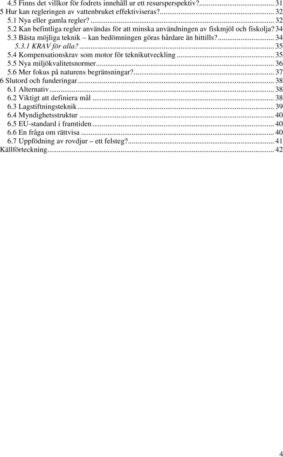 ... 34 5.3.1 KRAV för alla?... 35 5.4 Kompensationskrav som motor för teknikutveckling... 35 5.5 Nya miljökvalitetsnormer... 36 5.6 Mer fokus på naturens begränsningar?