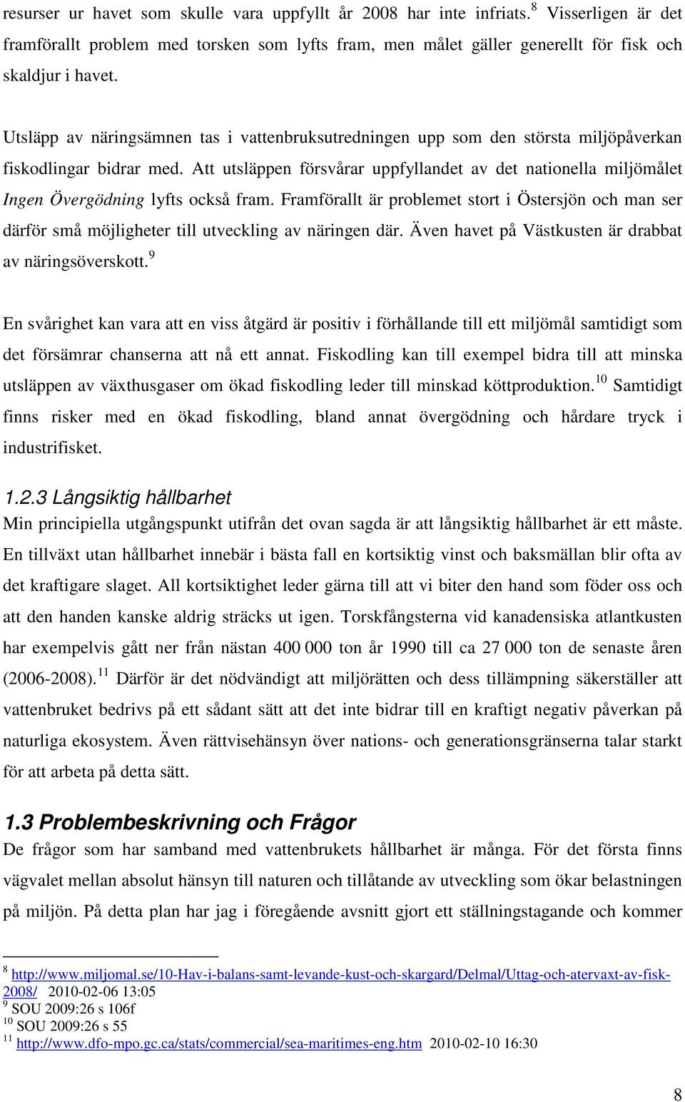 Att utsläppen försvårar uppfyllandet av det nationella miljömålet Ingen Övergödning lyfts också fram.