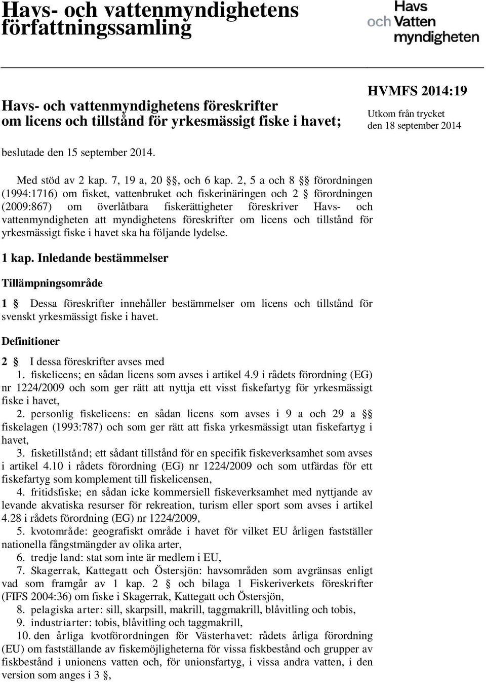 2, 5 a och 8 förordningen (1994:1716) om fisket, vattenbruket och fiskerinäringen och 2 förordningen (2009:867) om överlåtbara fiskerättigheter föreskriver Havs- och vattenmyndigheten att