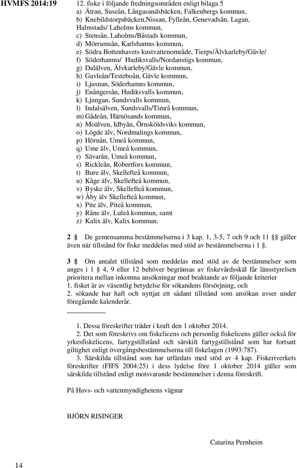 Älvkarleby/Gävle kommun, h) Gavleån/Testeboån, Gävle kommun, i) Ljusnan, Söderhamns kommun, j) Enångersån, Hudiksvalls kommun, k) Ljungan, Sundsvalls kommun, l) Indalsälven, Sundsvalls/Timrå kommun,